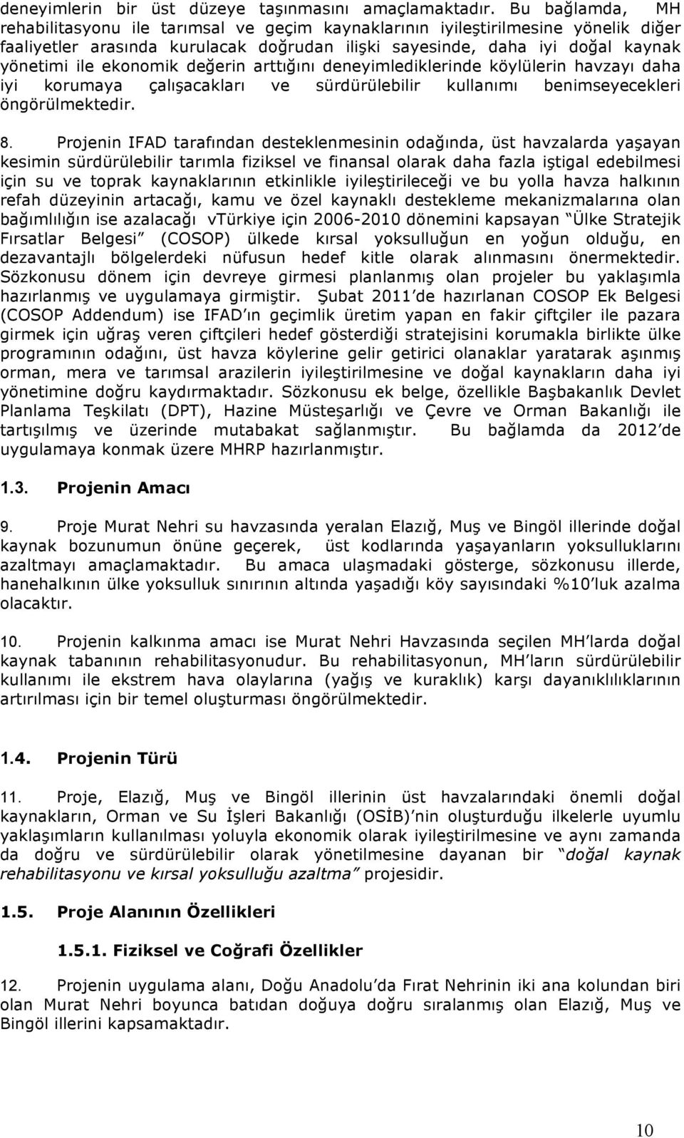 deerin arttıını deneyimlediklerinde köylülerin havzayı daha iyi korumaya çalı"acakları ve sürdürülebilir kullanımı benimseyecekleri öngörülmektedir. 8.