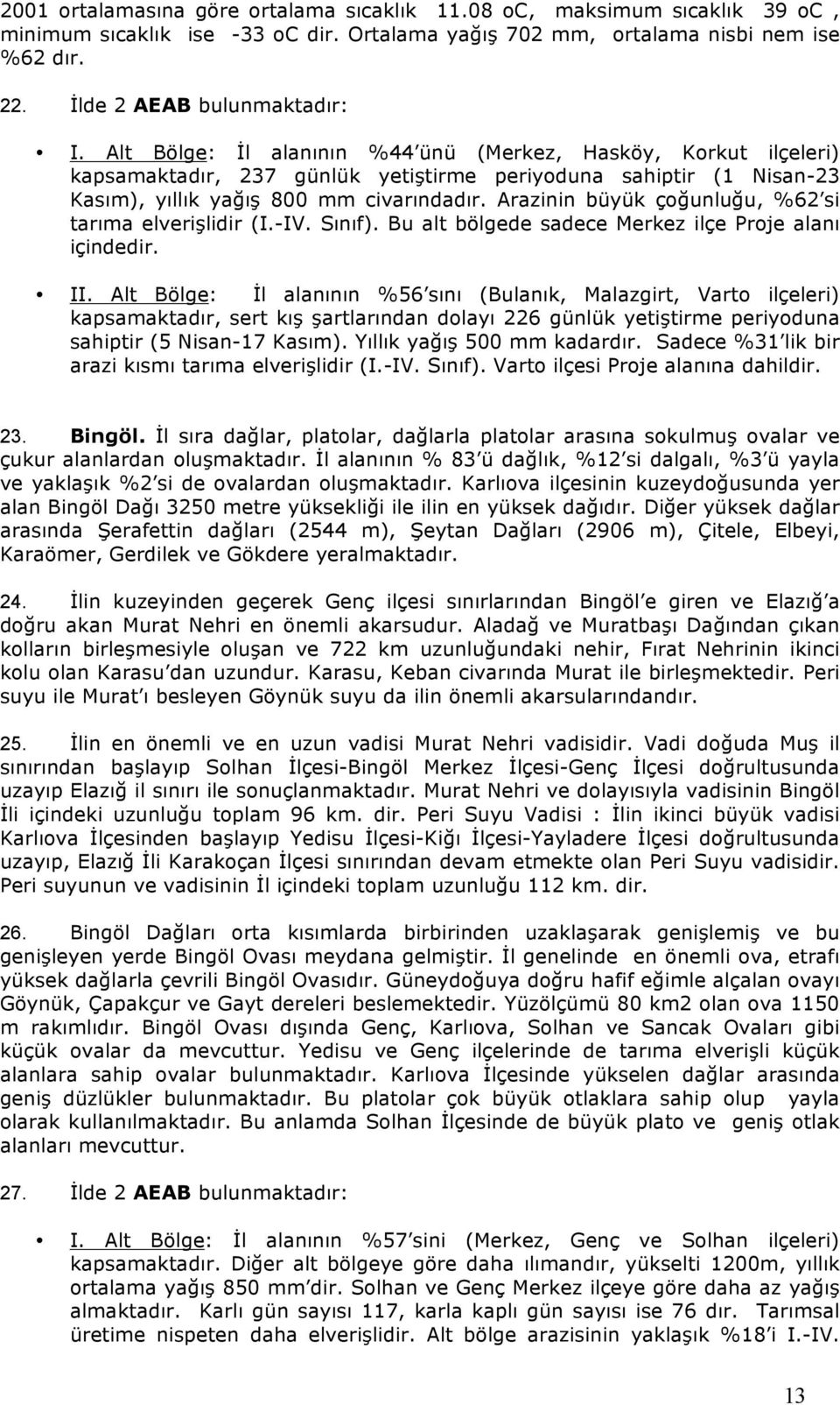 Arazinin büyük çounluu, %62 si tarıma elveri"lidir (I.-IV. Sınıf). Bu alt bölgede sadece Merkez ilçe Proje alanı içindedir. II.