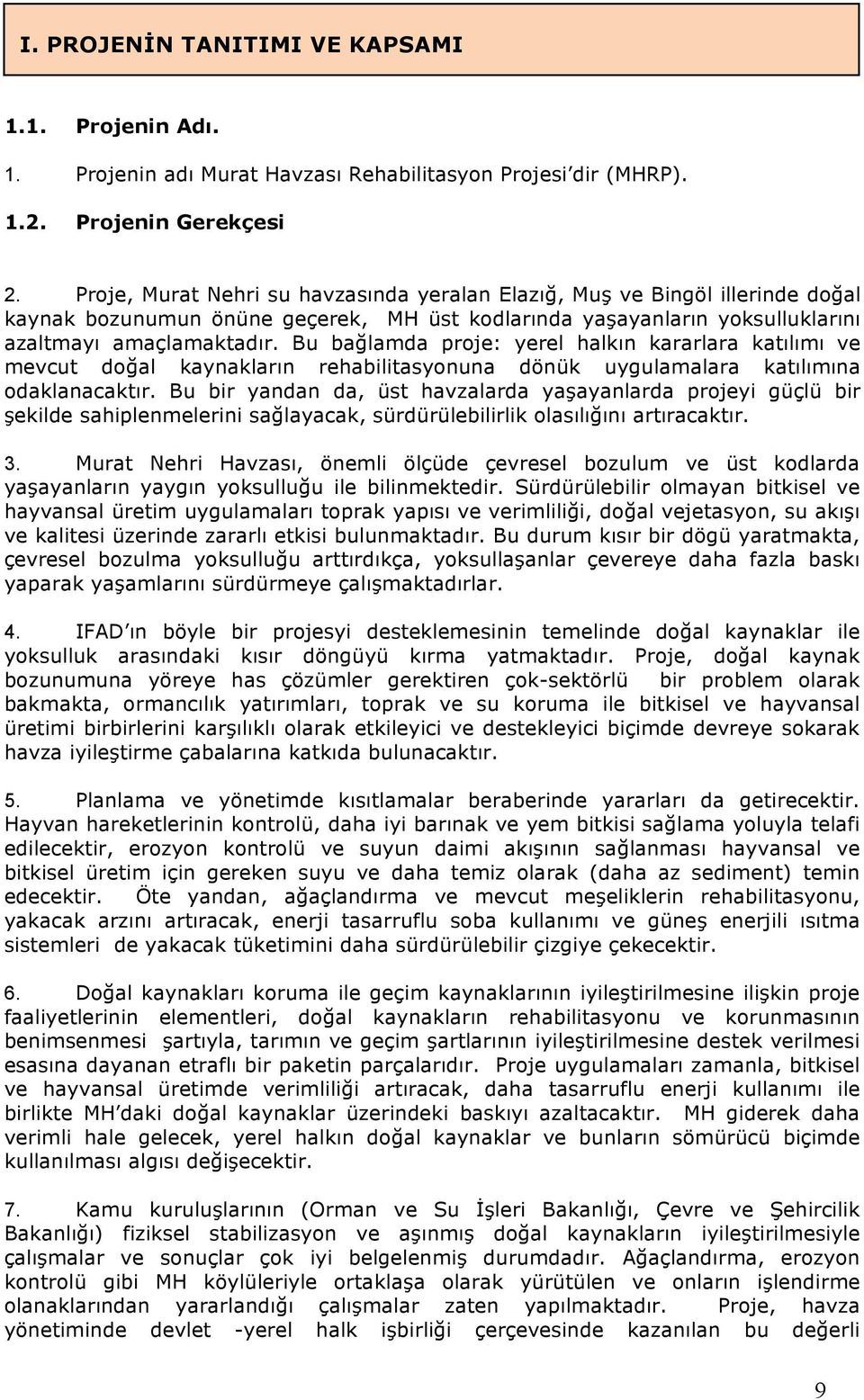 Bu balamda proje: yerel halkın kararlara katılımı ve mevcut doal kaynakların rehabilitasyonuna dönük uygulamalara katılımına odaklanacaktır.