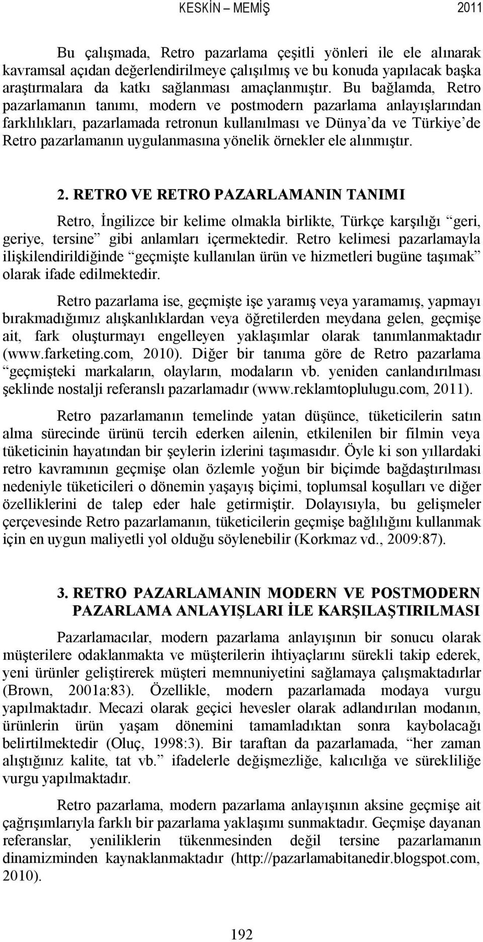 Bu bağlamda, Retro pazarlamanın tanımı, modern ve postmodern pazarlama anlayışlarından farklılıkları, pazarlamada retronun kullanılması ve Dünya da ve Türkiye de Retro pazarlamanın uygulanmasına