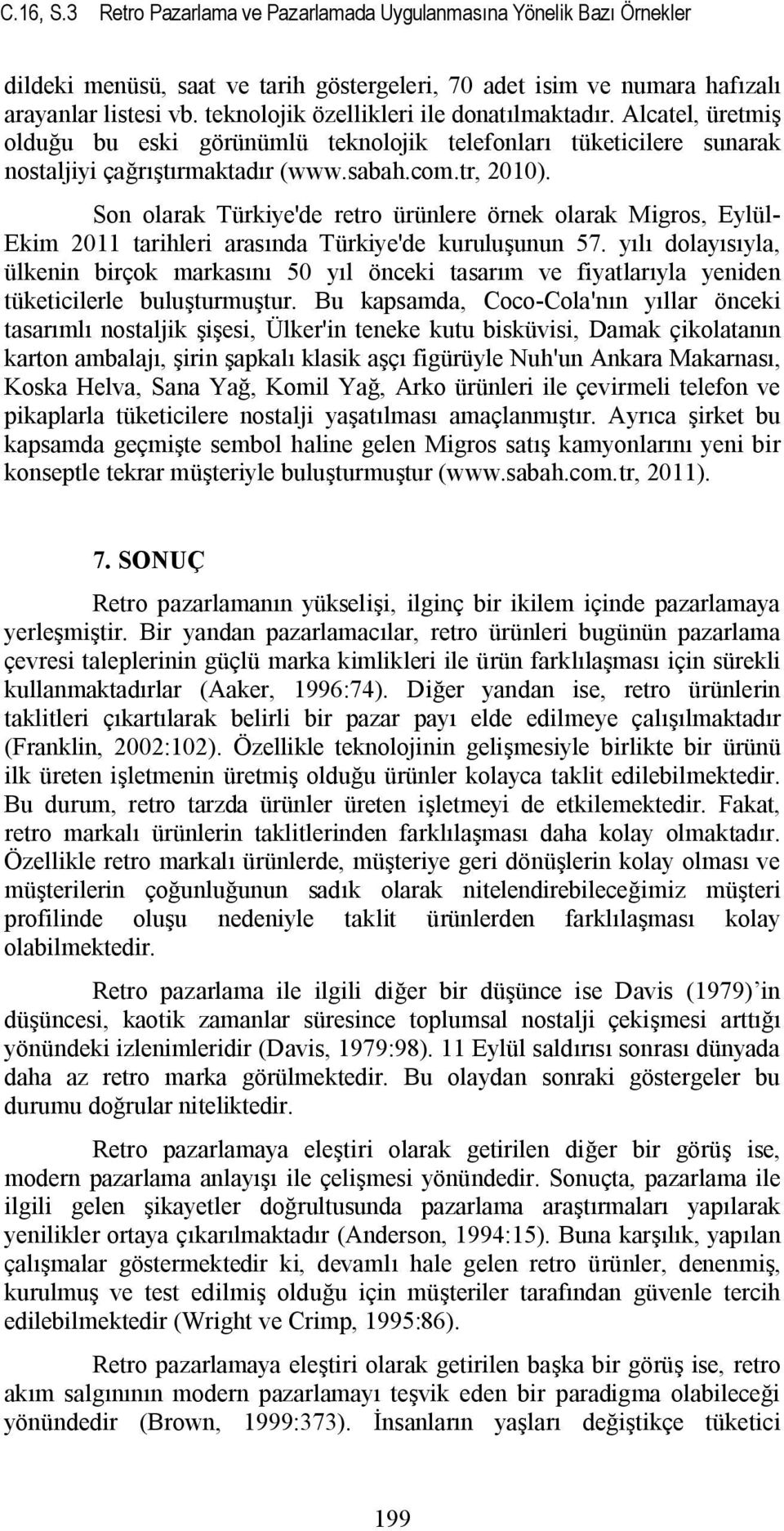 Son olarak Türkiye'de retro ürünlere örnek olarak Migros, Eylül- Ekim 2011 tarihleri arasında Türkiye'de kuruluşunun 57.