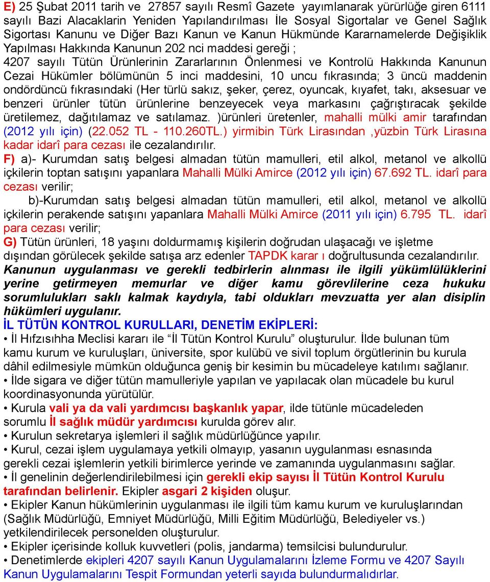 Hükümler bölümünün 5 inci maddesini, 10 uncu fıkrasında; 3 üncü maddenin ondördüncü fıkrasındaki (Her türlü sakız, şeker, çerez, oyuncak, kıyafet, takı, aksesuar ve benzeri ürünler tütün ürünlerine