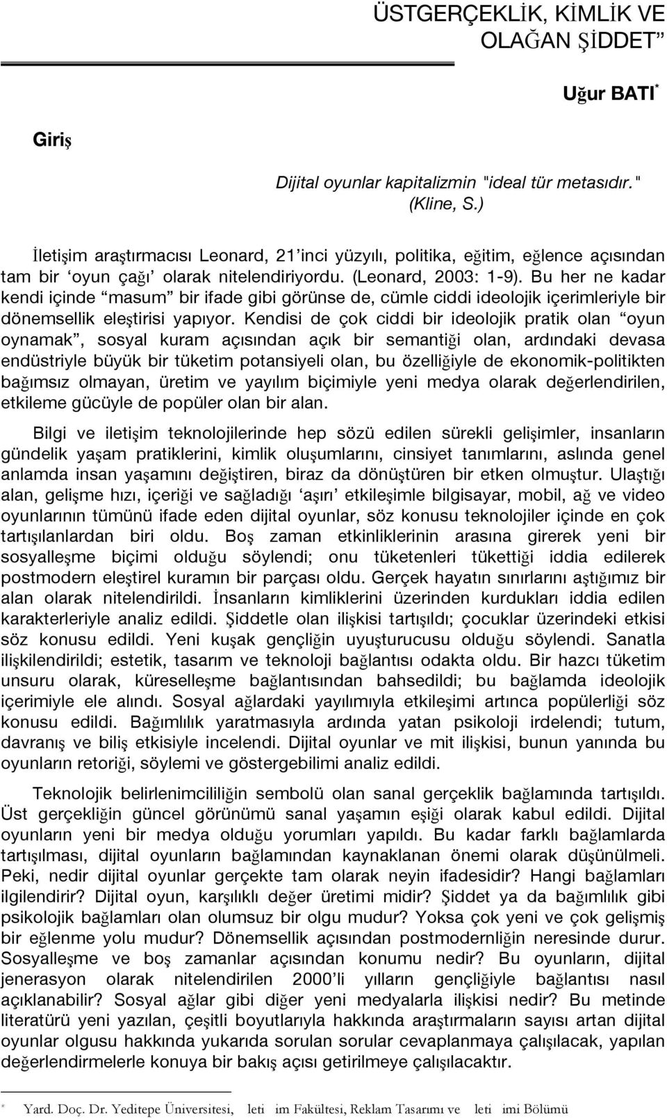 Bu her ne kadar kendi içinde masum bir ifade gibi görünse de, cümle ciddi ideolojik içerimleriyle bir dönemsellik eleştirisi yapıyor.