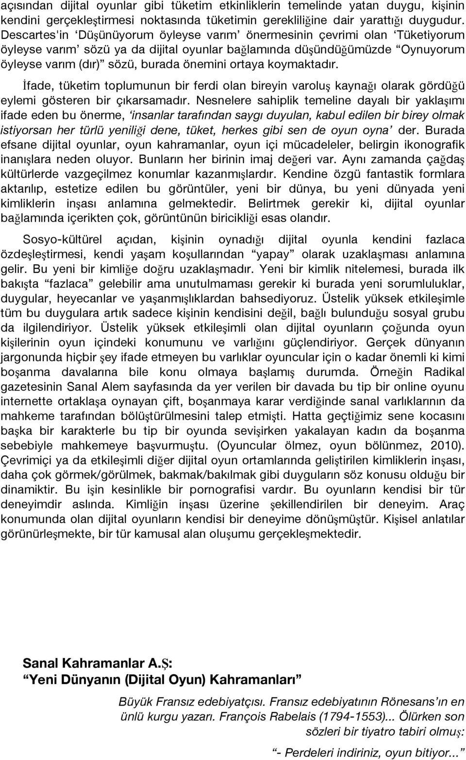 ortaya koymaktadır. İfade, tüketim toplumunun bir ferdi olan bireyin varoluş kaynağı olarak gördüğü eylemi gösteren bir çıkarsamadır.