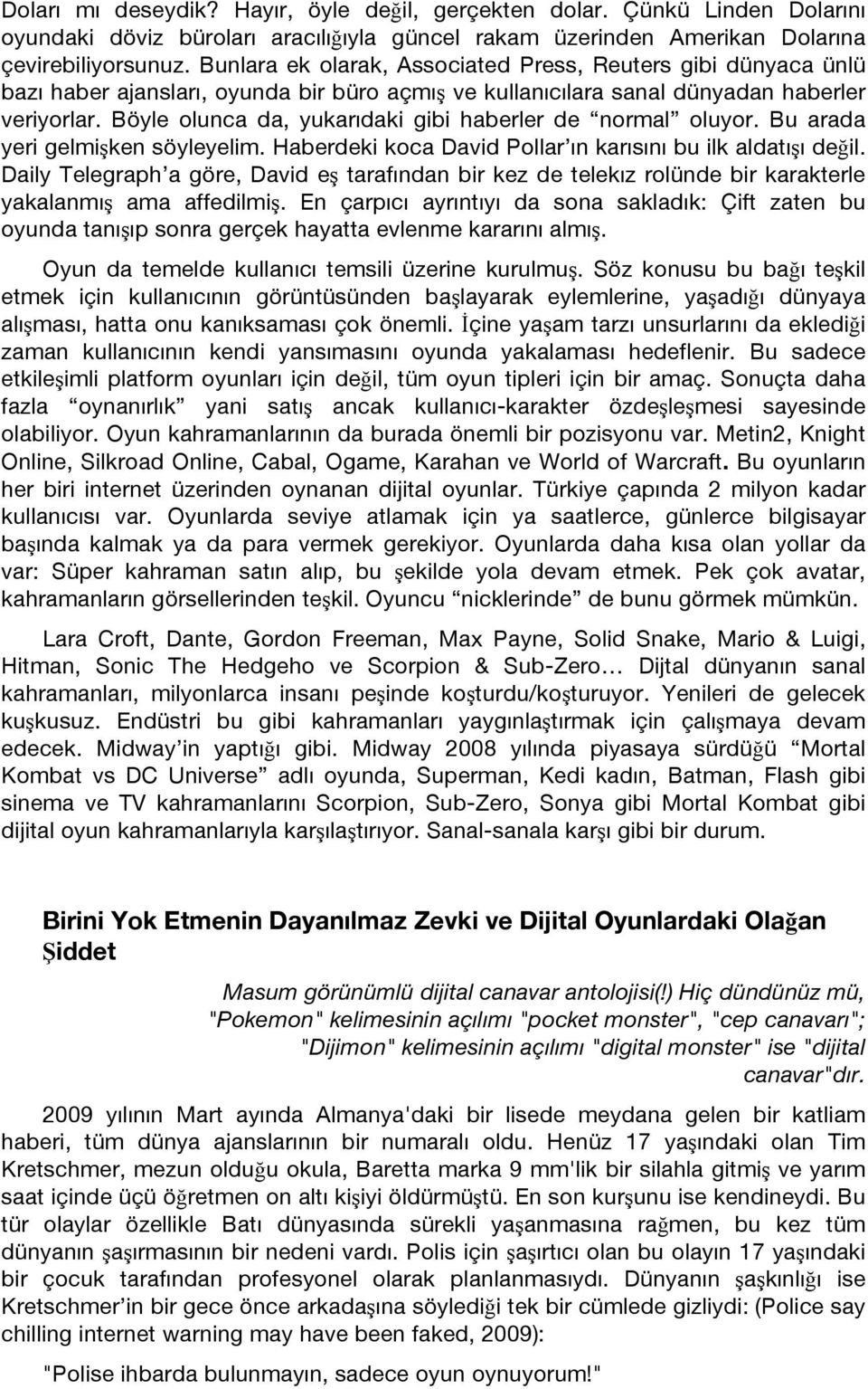 Böyle olunca da, yukarıdaki gibi haberler de normal oluyor. Bu arada yeri gelmişken söyleyelim. Haberdeki koca David Pollar ın karısını bu ilk aldatışı değil.