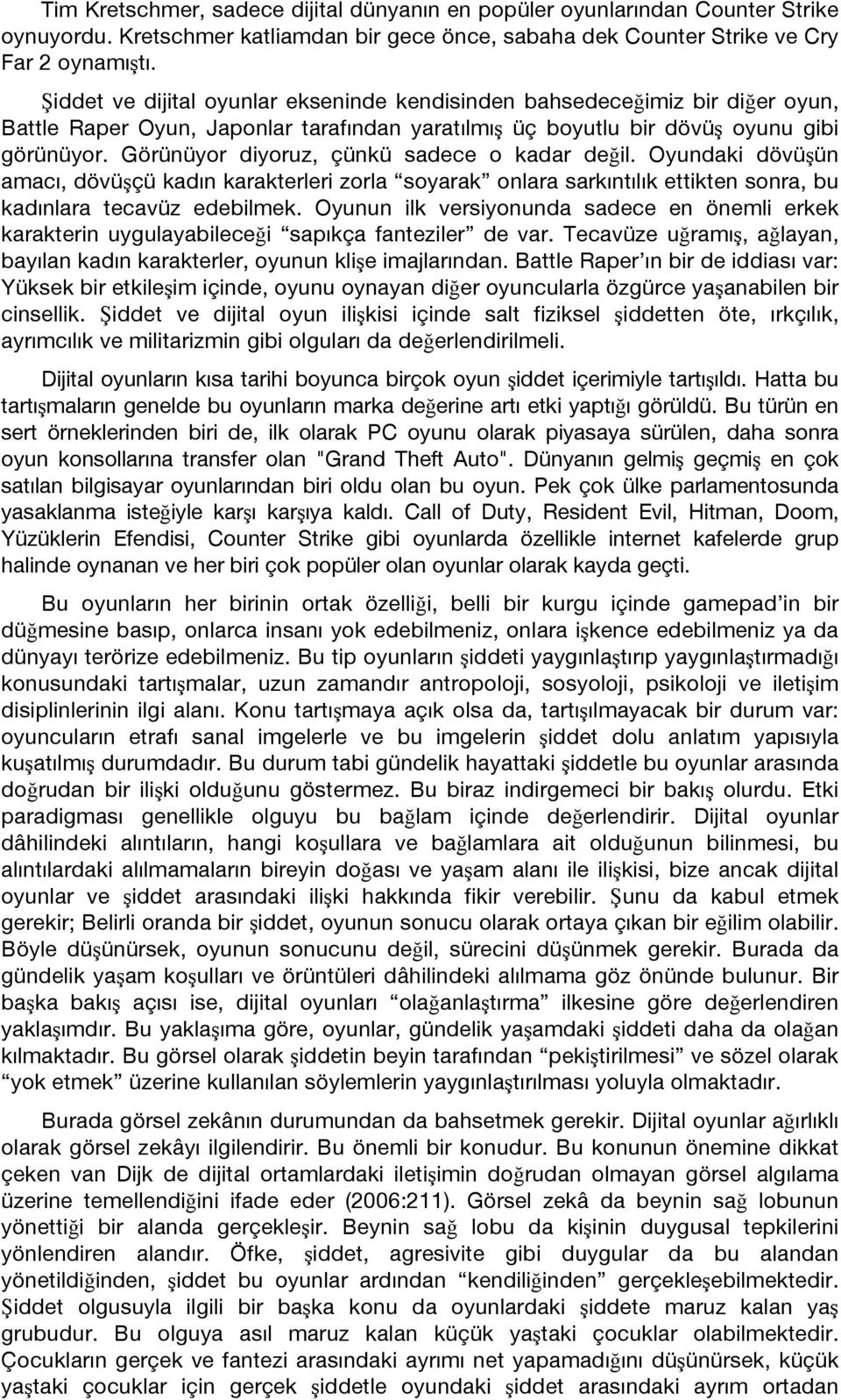 Görünüyor diyoruz, çünkü sadece o kadar değil. Oyundaki dövüşün amacı, dövüşçü kadın karakterleri zorla soyarak onlara sarkıntılık ettikten sonra, bu kadınlara tecavüz edebilmek.