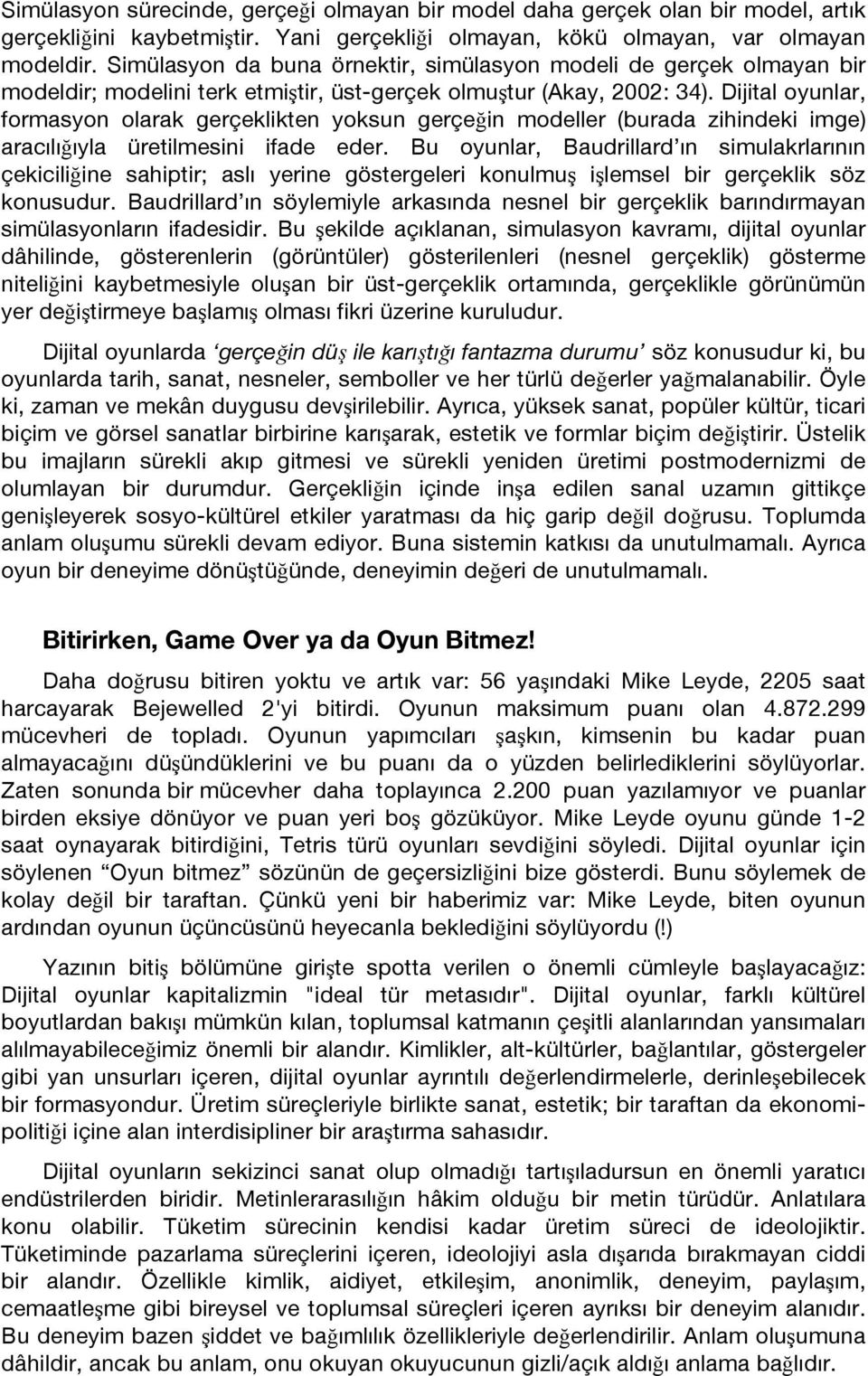 Dijital oyunlar, formasyon olarak gerçeklikten yoksun gerçeğin modeller (burada zihindeki imge) aracılığıyla üretilmesini ifade eder.