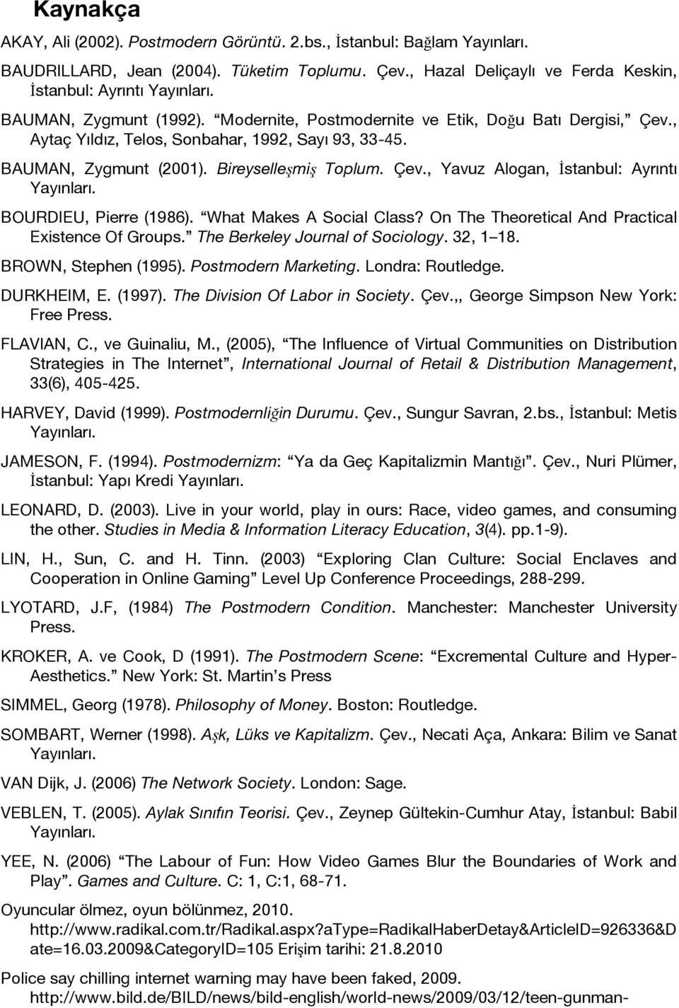 BOURDIEU, Pierre (1986). What Makes A Social Class? On The Theoretical And Practical Existence Of Groups. The Berkeley Journal of Sociology. 32, 1 18. BROWN, Stephen (1995). Postmodern Marketing.