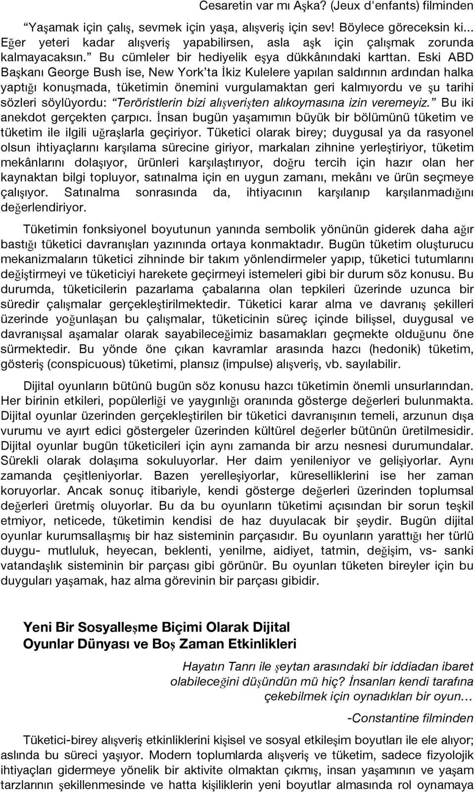 Eski ABD Başkanı George Bush ise, New York ta İkiz Kulelere yapılan saldırının ardından halka yaptığı konuşmada, tüketimin önemini vurgulamaktan geri kalmıyordu ve şu tarihi sözleri söylüyordu: