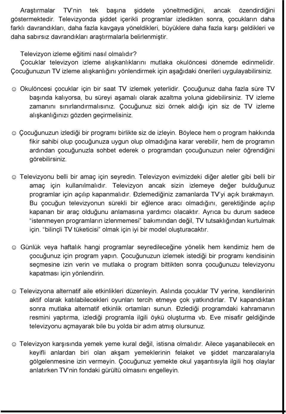 araştırmalarla belirlenmiştir. Televizyon izleme eğitimi nasıl olmalıdır? Çocuklar televizyon izleme alışkanlıklarını mutlaka okulöncesi dönemde edinmelidir.