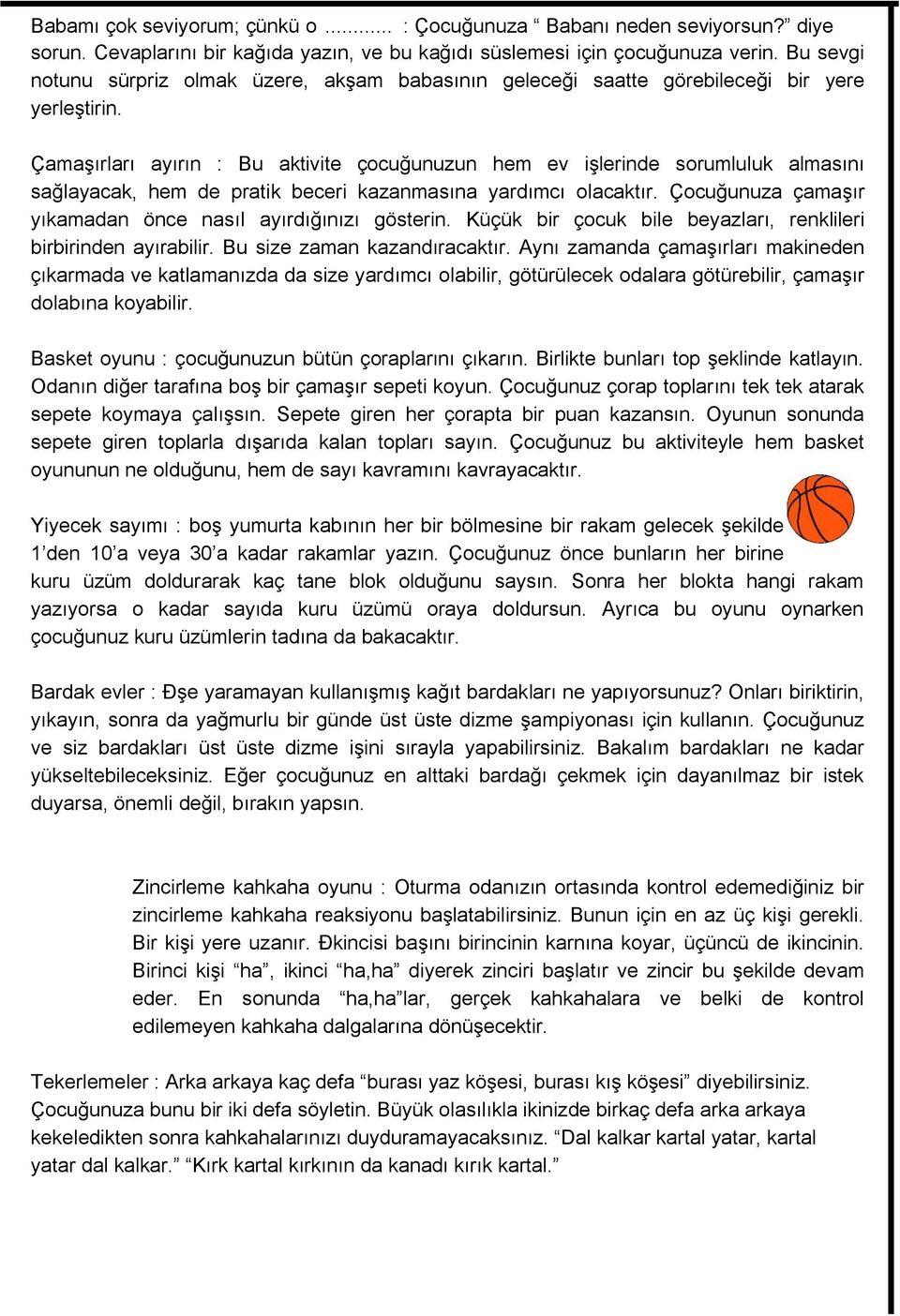 Çamaşırları ayırın : Bu aktivite çocuğunuzun hem ev işlerinde sorumluluk almasını sağlayacak, hem de pratik beceri kazanmasına yardımcı olacaktır.