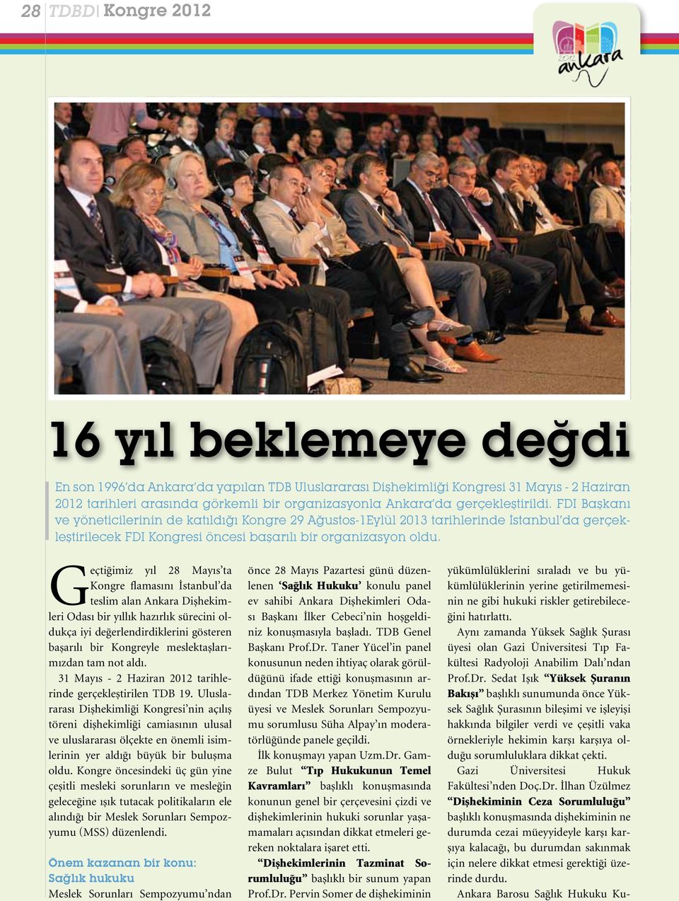 Geçtiğimiz yıl 28 Mayıs ta Kongre flamasını İstanbul da teslim alan nkara Dişhekimleri Odası bir yıllık hazırlık sürecini oldukça iyi değerlendirdiklerini gösteren başarılı bir Kongreyle