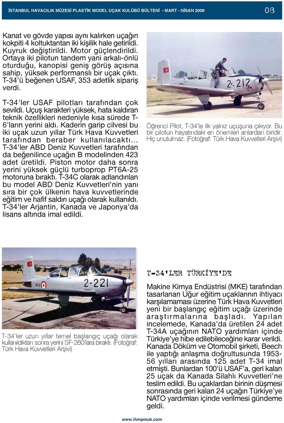 T-34 ler USAF pilotlarý tarafýndan çok sevildi. Uçuþ karakteri yüksek, hata kaldýran teknik özellikleri nedeniyle kýsa sürede T- 6 larýn yerini aldý.