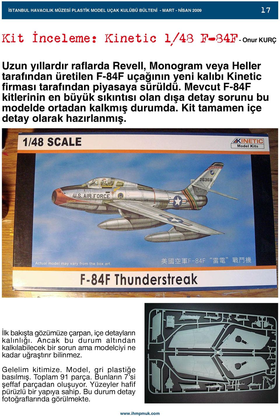 Mevcut F-84F kitlerinin en büyük sýkýntýsý olan dýþa detay sorunu bu modelde ortadan kalkmýþ durumda. Kit tamamen içe detay olarak hazýrlanmýþ.