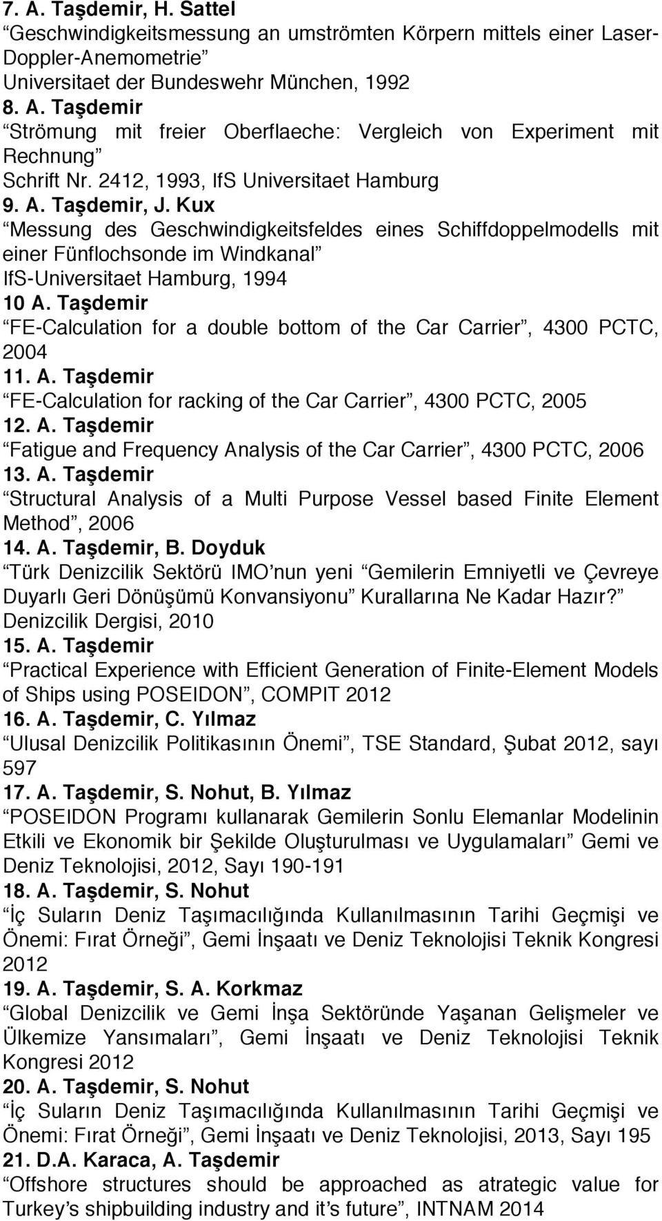 Taşdemir FE-Calculation for a double bottom of the Car Carrier, 4300 PCTC, 2004 11. A. Taşdemir FE-Calculation for racking of the Car Carrier, 4300 PCTC, 2005 12. A. Taşdemir Fatigue and Frequency Analysis of the Car Carrier, 4300 PCTC, 2006 13.