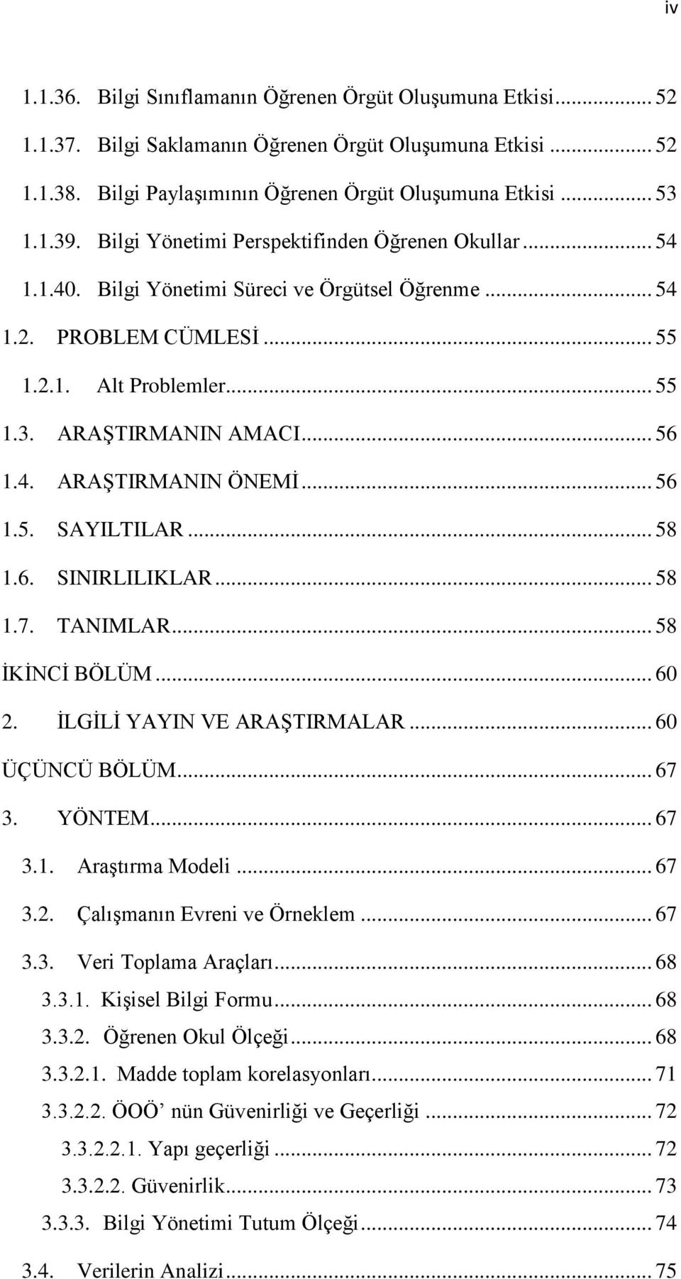 .. 56 1.5. SAYILTILAR... 58 1.6. SINIRLILIKLAR... 58 1.7. TANIMLAR... 58 İKİNCİ BÖLÜM... 60 2. İLGİLİ YAYIN VE ARAŞTIRMALAR... 60 ÜÇÜNCÜ BÖLÜM... 67 3. YÖNTEM... 67 3.1. Araştırma Modeli... 67 3.2. Çalışmanın Evreni ve Örneklem.