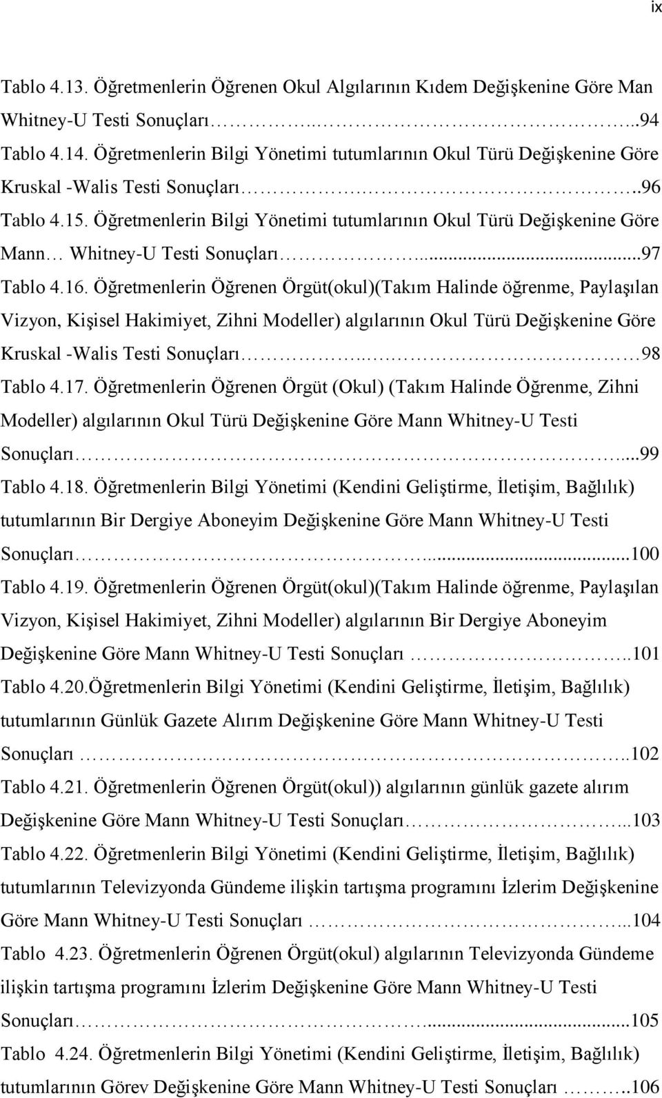 Öğretmenlerin Bilgi Yönetimi tutumlarının Okul Türü Değişkenine Göre Mann Whitney-U Testi Sonuçları...97 Tablo 4.16.