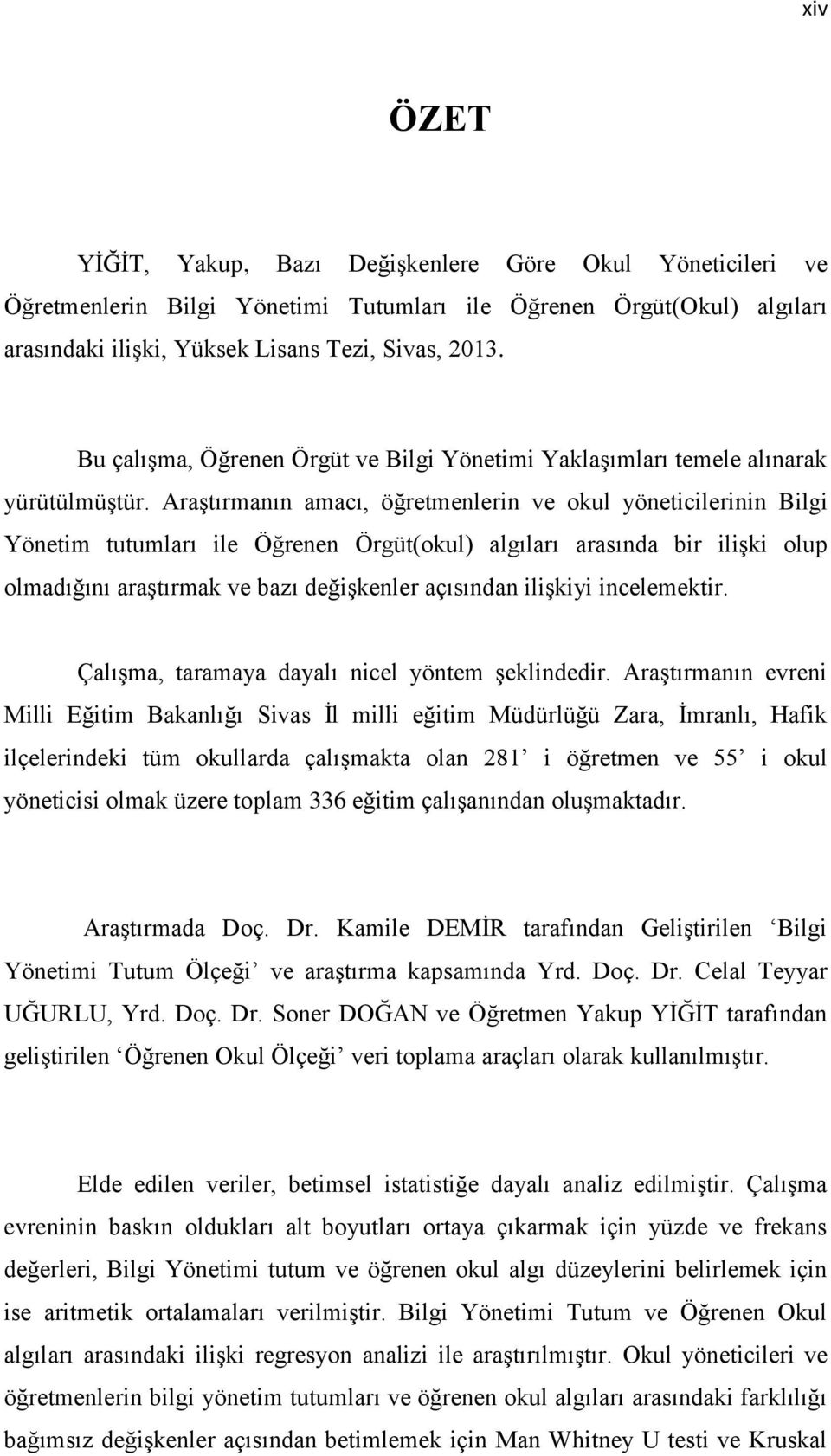 Araştırmanın amacı, öğretmenlerin ve okul yöneticilerinin Bilgi Yönetim tutumları ile Öğrenen Örgüt(okul) algıları arasında bir ilişki olup olmadığını araştırmak ve bazı değişkenler açısından