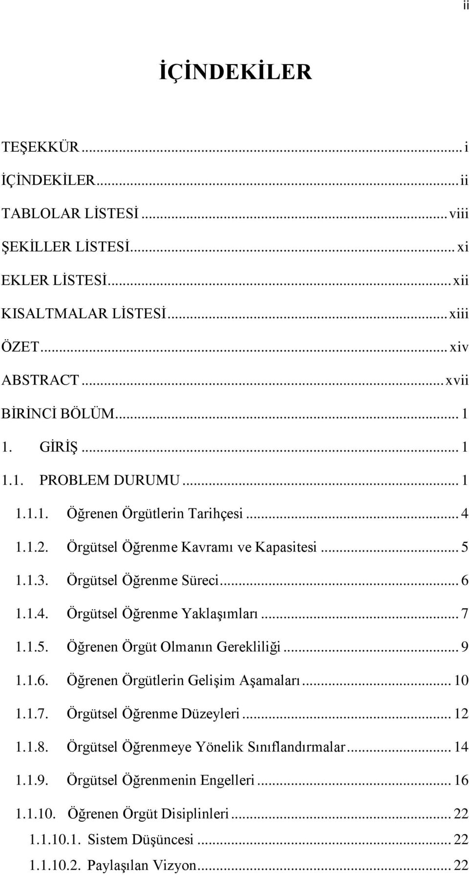 .. 7 1.1.5. Öğrenen Örgüt Olmanın Gerekliliği... 9 1.1.6. Öğrenen Örgütlerin Gelişim Aşamaları... 10 1.1.7. Örgütsel Öğrenme Düzeyleri... 12 1.1.8.