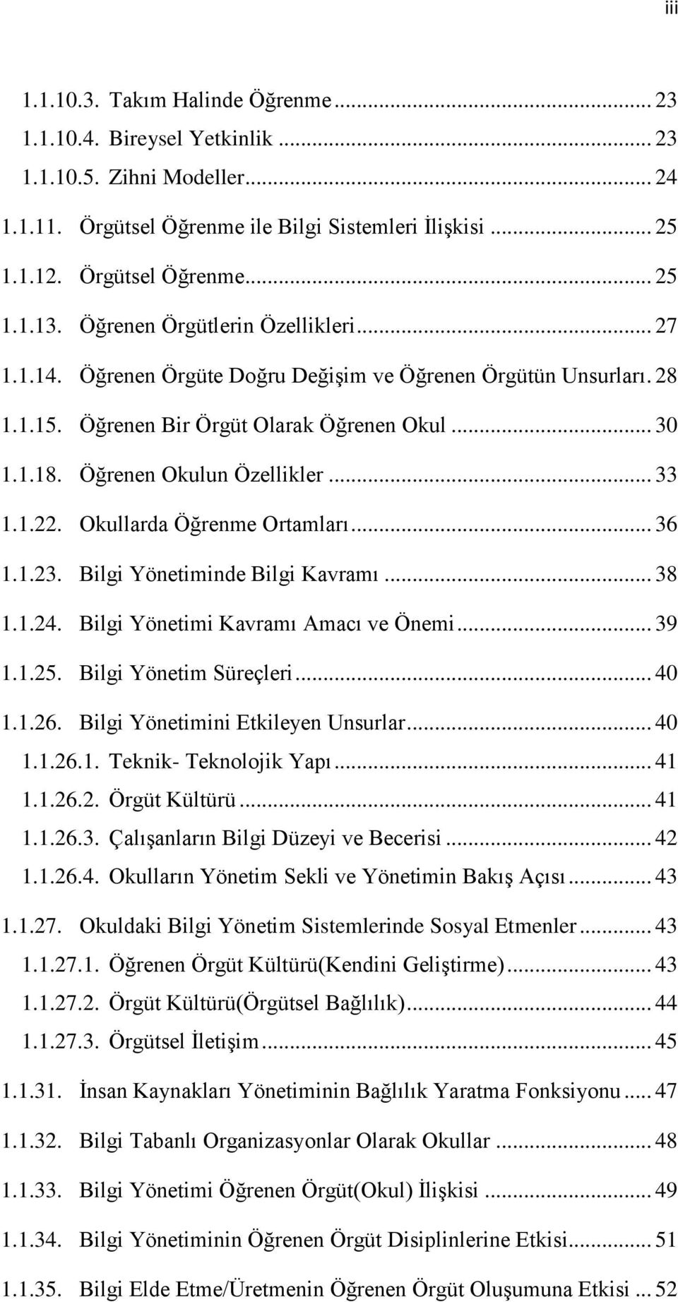 1.22. Okullarda Öğrenme Ortamları... 36 1.1.23. Bilgi Yönetiminde Bilgi Kavramı... 38 1.1.24. Bilgi Yönetimi Kavramı Amacı ve Önemi... 39 1.1.25. Bilgi Yönetim Süreçleri... 40 1.1.26.