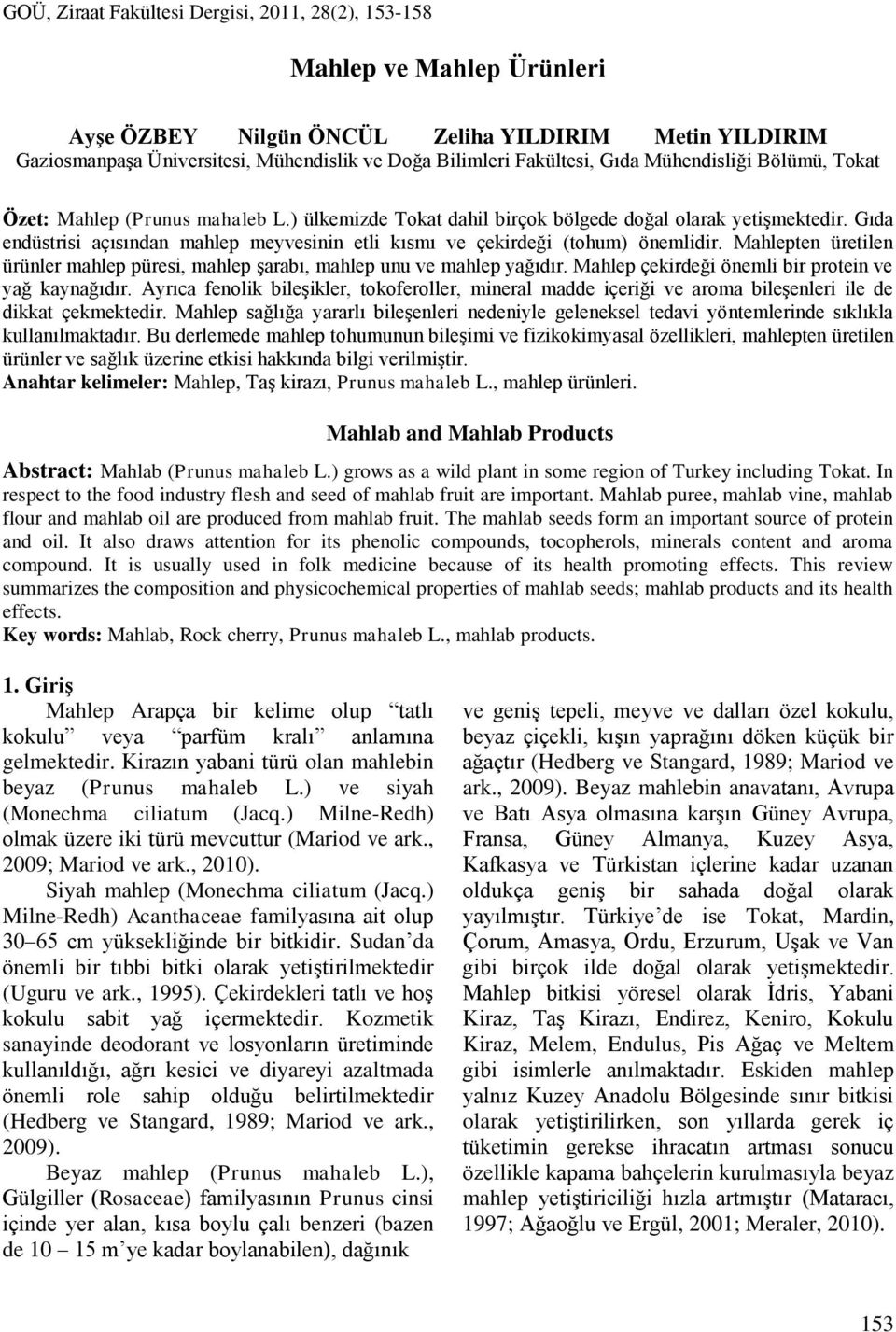 Gıda endüstrisi açısından mahlep meyvesinin etli kısmı ve çekirdeği (tohum) önemlidir. Mahlepten üretilen ürünler mahlep püresi, mahlep şarabı, mahlep unu ve mahlep yağıdır.