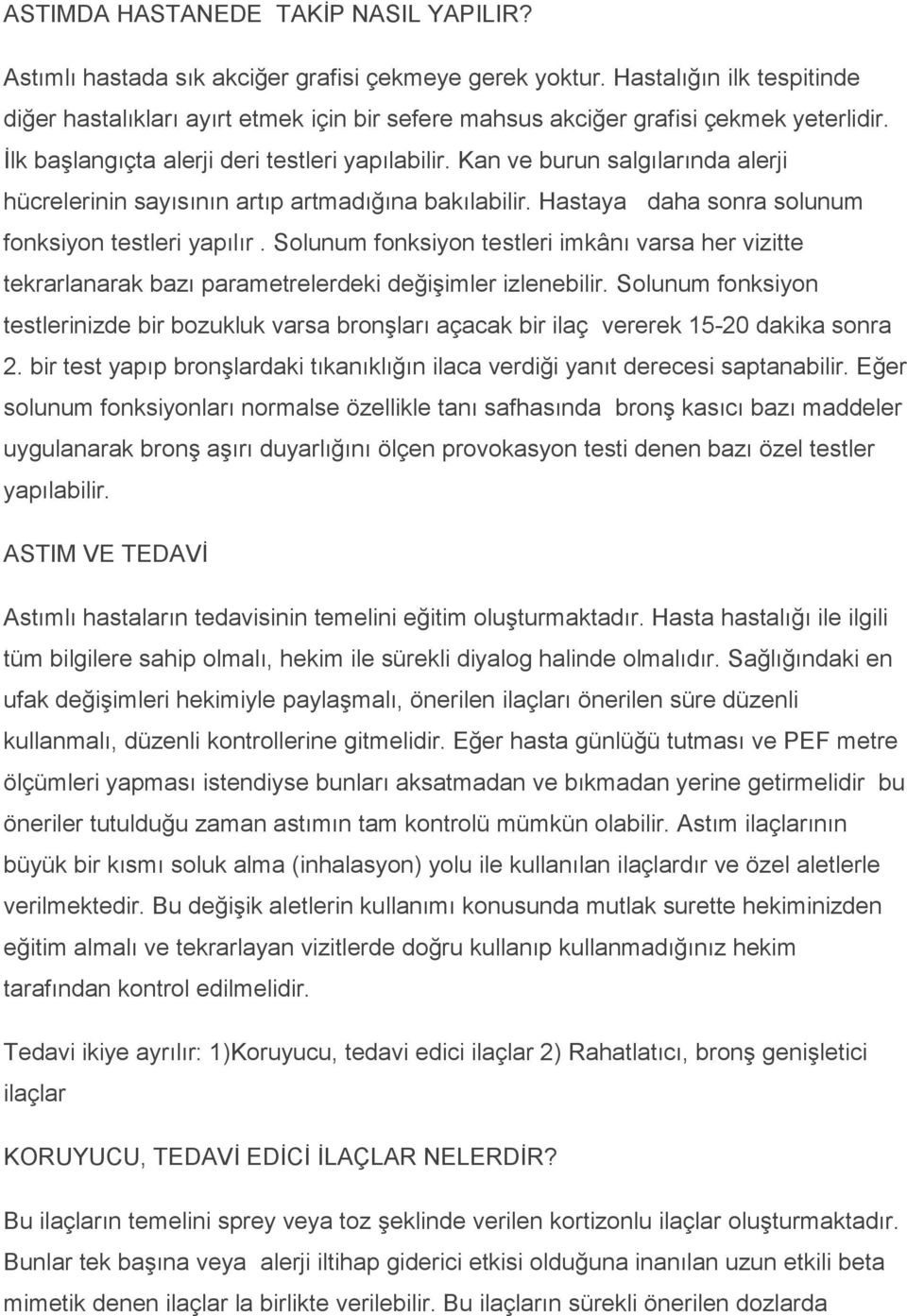 Kan ve burun salgılarında alerji hücrelerinin sayısının artıp artmadığına bakılabilir. Hastaya daha sonra solunum fonksiyon testleri yapılır.