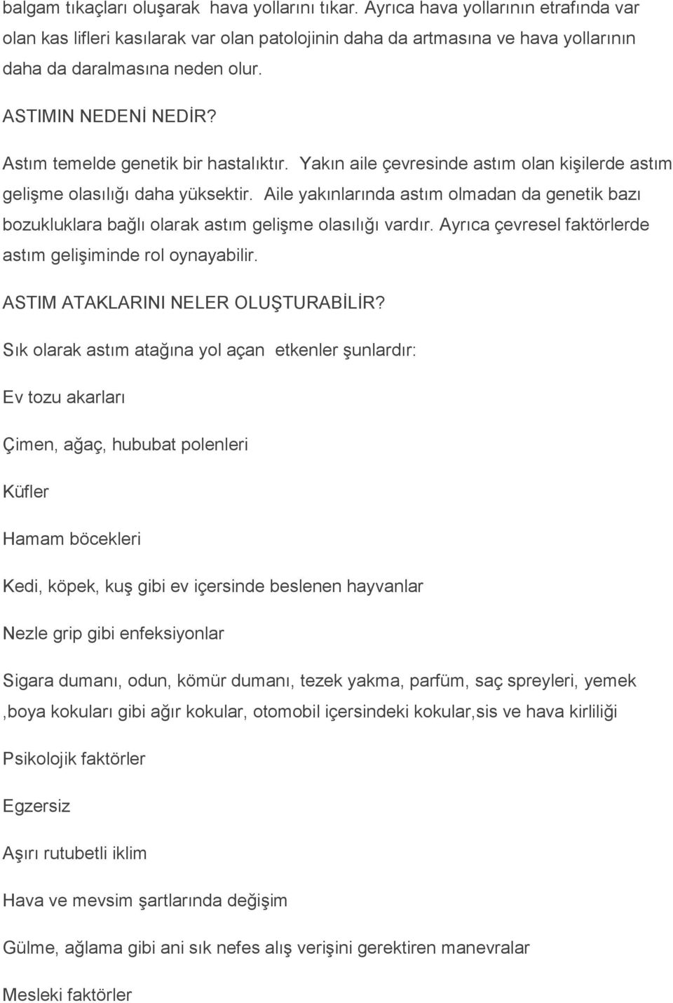 Astım temelde genetik bir hastalıktır. Yakın aile çevresinde astım olan kiģilerde astım geliģme olasılığı daha yüksektir.