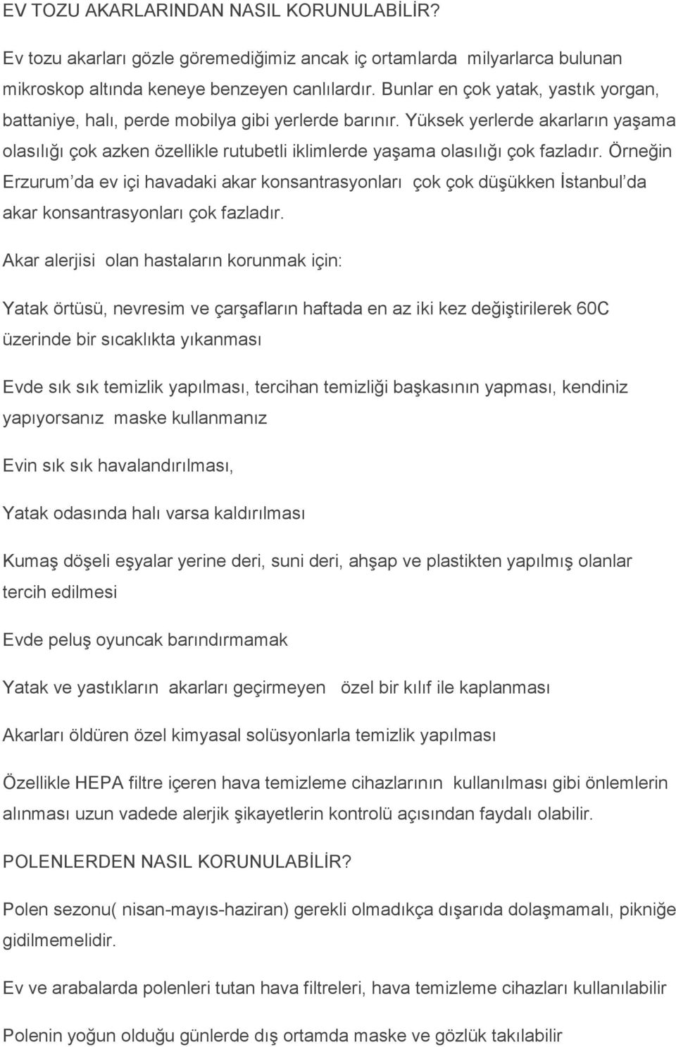 Yüksek yerlerde akarların yaģama olasılığı çok azken özellikle rutubetli iklimlerde yaģama olasılığı çok fazladır.