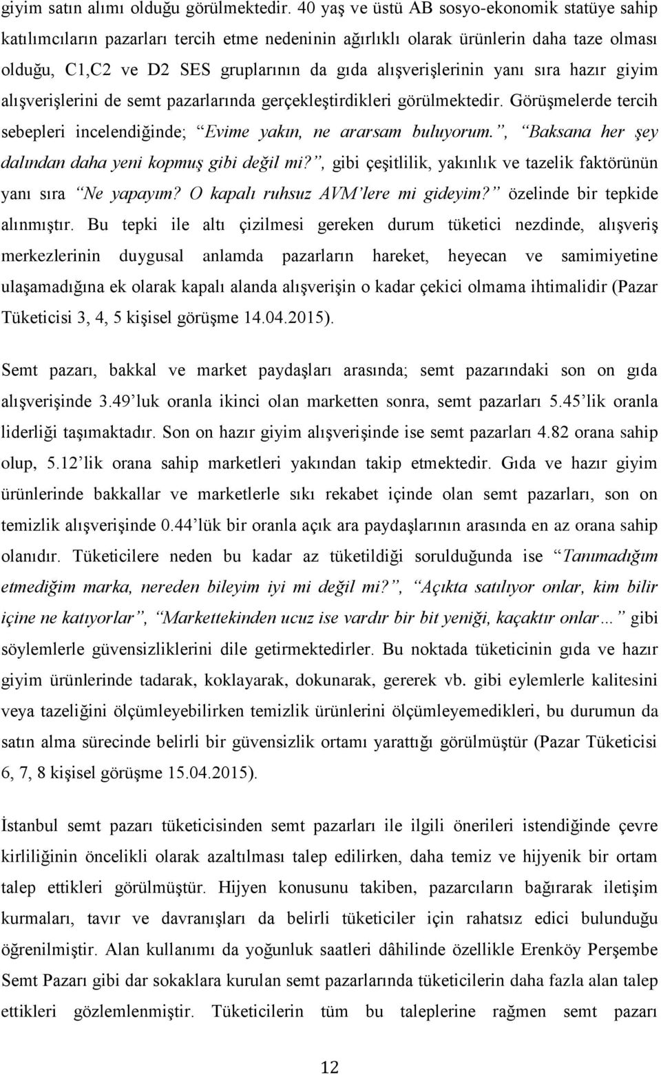 yanı sıra hazır giyim alışverişlerini de semt pazarlarında gerçekleştirdikleri görülmektedir. Görüşmelerde tercih sebepleri incelendiğinde; Evime yakın, ne ararsam buluyorum.