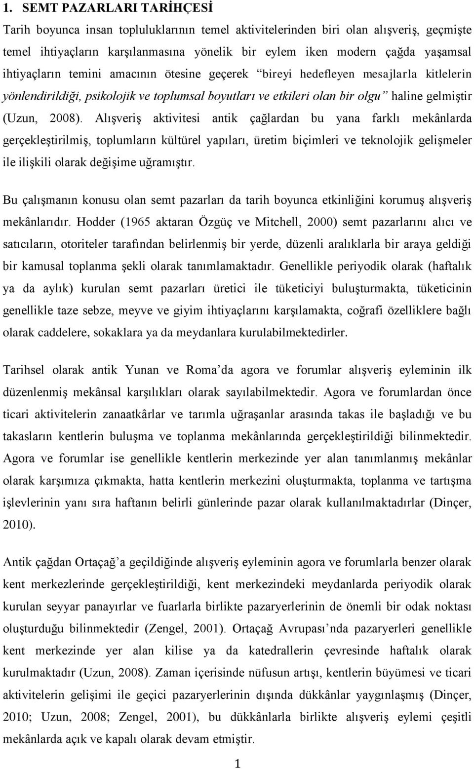 Alışveriş aktivitesi antik çağlardan bu yana farklı mekânlarda gerçekleştirilmiş, toplumların kültürel yapıları, üretim biçimleri ve teknolojik gelişmeler ile ilişkili olarak değişime uğramıştır.