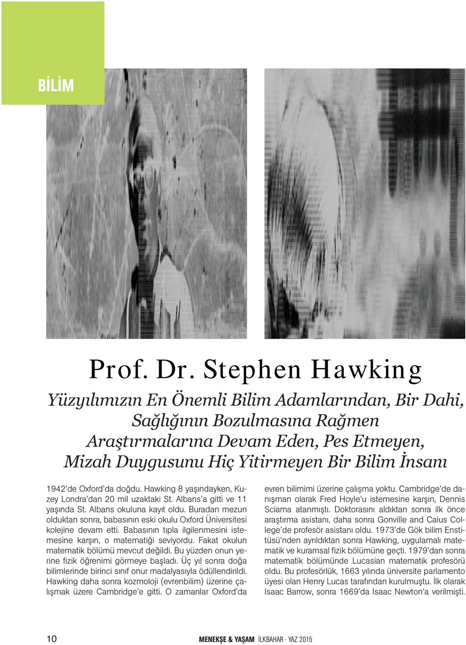 Oxford da doğdu. Hawking 8 yaşındayken, Kuzey Londra dan 20 mil uzaktaki St. Albans a gitti ve 11 yaşında St. Albans okuluna kayıt oldu.