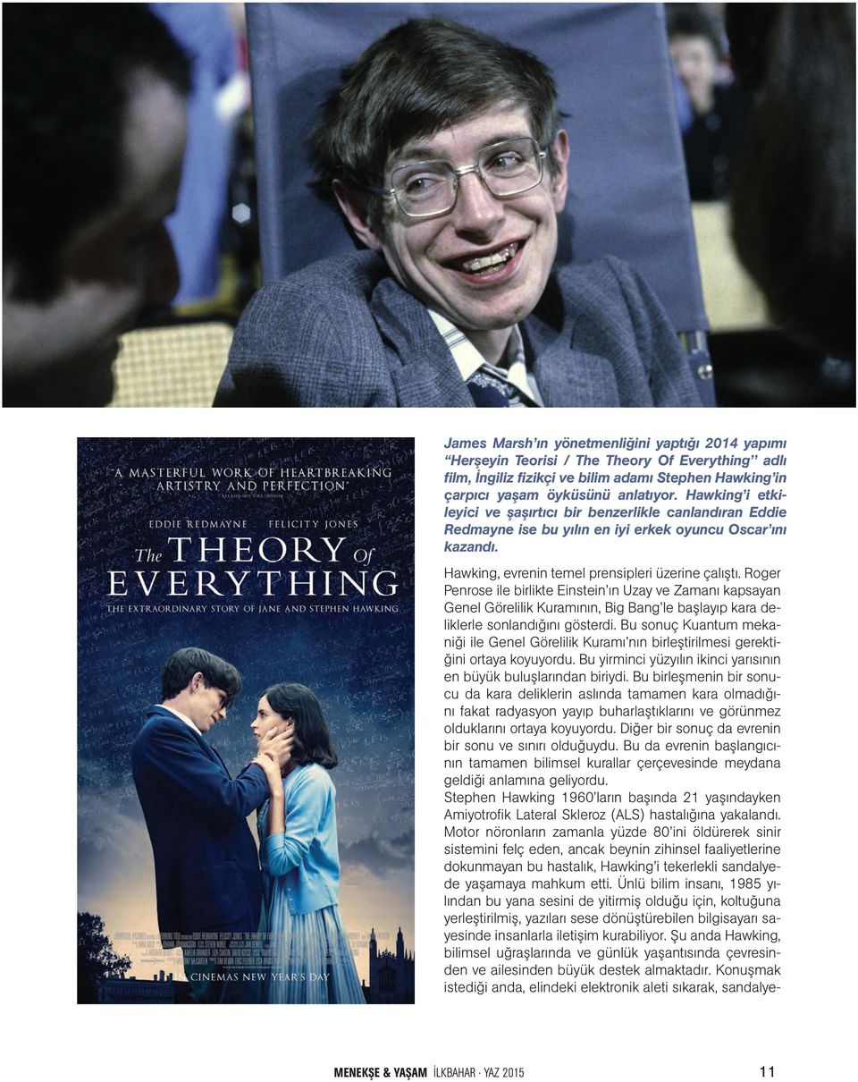 Roger Penrose ile birlikte Einstein ın Uzay ve Zamanı kapsayan Genel Görelilik Kuramının, Big Bang le başlayıp kara deliklerle sonlandığını gösterdi.