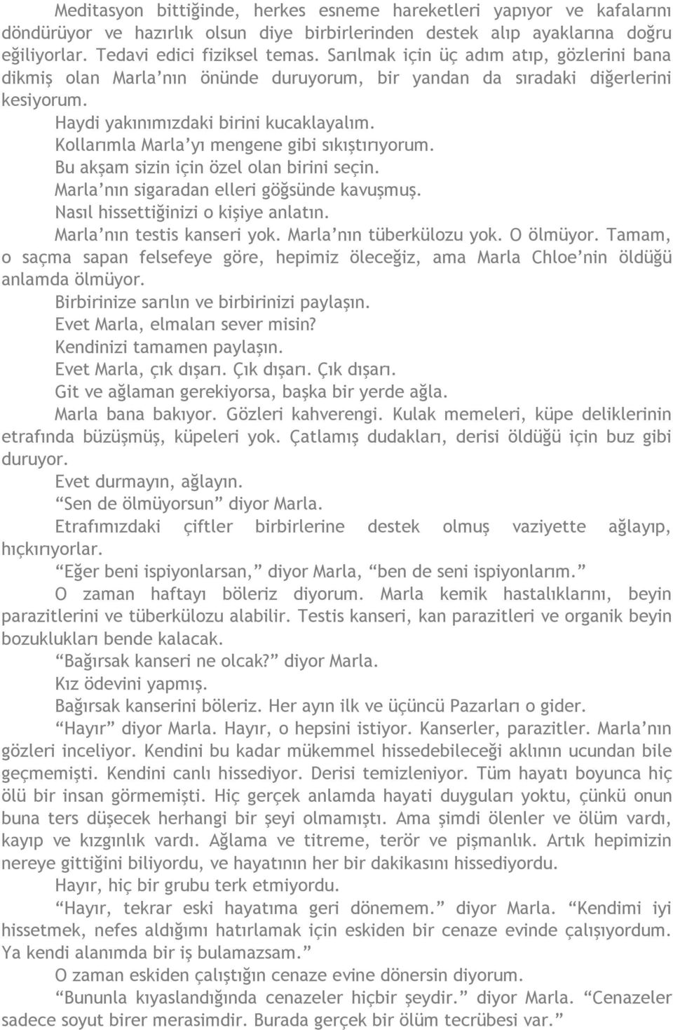 Kollarımla Marla yı mengene gibi sıkıştırıyorum. Bu akşam sizin için özel olan birini seçin. Marla nın sigaradan elleri göğsünde kavuşmuş. Nasıl hissettiğinizi o kişiye anlatın.