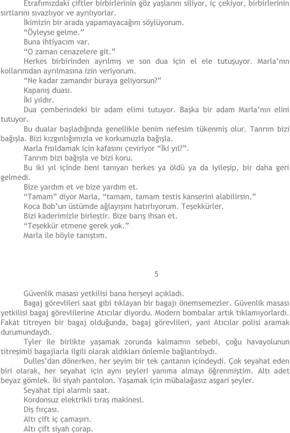 Kapanış duası. İki yıldır. Dua çemberindeki bir adam elimi tutuyor. Başka bir adam Marla nın elini tutuyor. Bu dualar başladığında genellikle benim nefesim tükenmiş olur. Tanrım bizi bağışla.