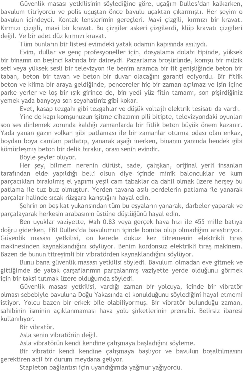 Tüm bunların bir listesi evimdeki yatak odamın kapısında asılıydı. Evim, dullar ve genç profesyoneller için, dosyalama dolabı tipinde, yüksek bir binanın on beşinci katında bir daireydi.