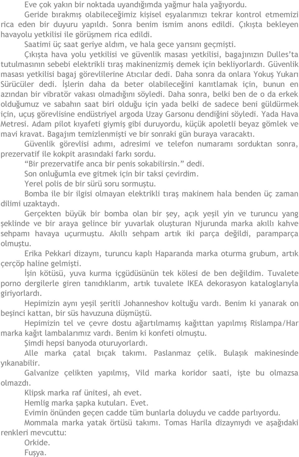 Çıkışta hava yolu yetkilisi ve güvenlik masası yetkilisi, bagajınızın Dulles ta tutulmasının sebebi elektrikli tıraş makinenizmiş demek için bekliyorlardı.