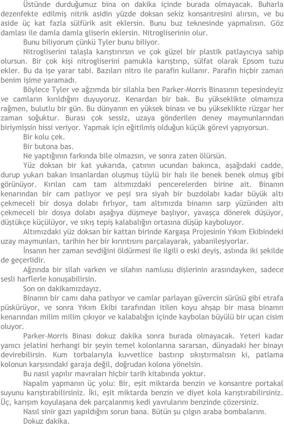 Nitrogliserini talaşla karıştırırsın ve çok güzel bir plastik patlayıcıya sahip olursun. Bir çok kişi nitrogliserini pamukla karıştırıp, sülfat olarak Epsom tuzu ekler. Bu da işe yarar tabi.