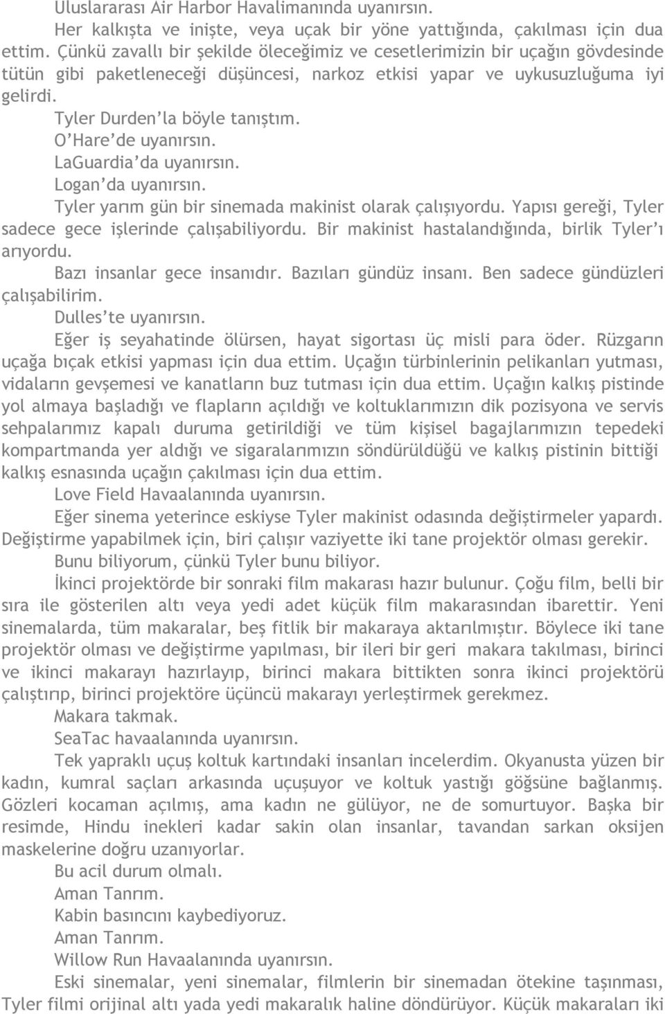 O Hare de uyanırsın. LaGuardia da uyanırsın. Logan da uyanırsın. Tyler yarım gün bir sinemada makinist olarak çalışıyordu. Yapısı gereği, Tyler sadece gece işlerinde çalışabiliyordu.