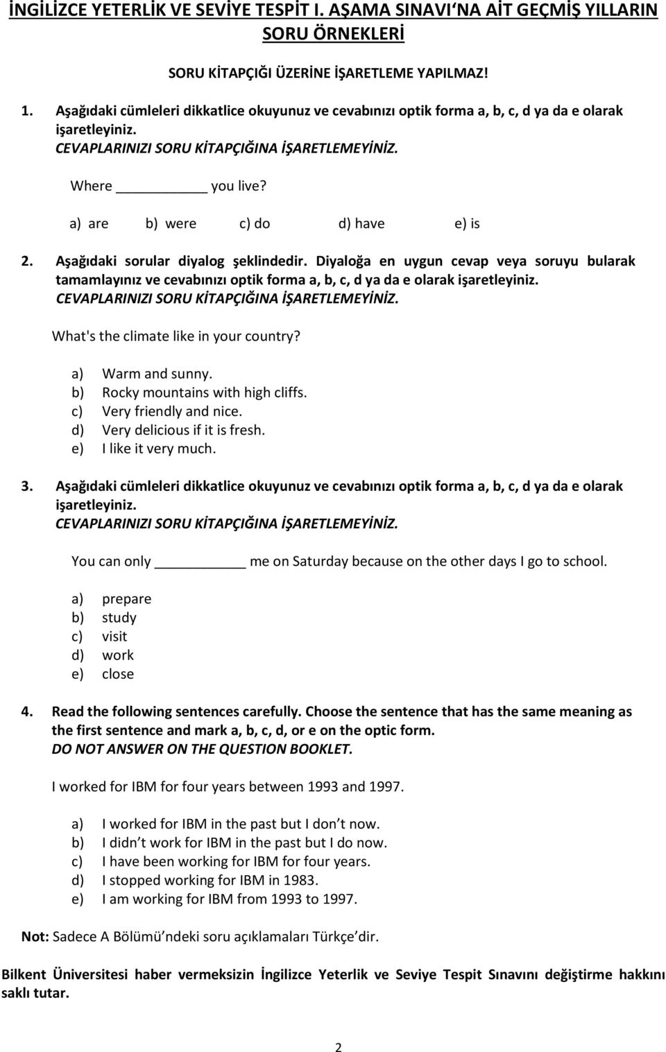 a) are b) were c) do d) have e) is 2. Aşağıdaki sorular diyalog şeklindedir. Diyaloğa en uygun cevap veya soruyu bularak tamamlayınız ve cevabınızı optik forma a, b, c, d ya da e olarak işaretleyiniz.