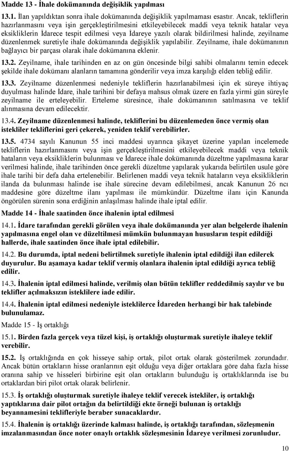 zeyilname düzenlenmek suretiyle ihale dokümanında değiģiklik yapılabilir. Zeyilname, ihale dokümanının bağlayıcı bir parçası olarak ihale dokümanına eklenir. 13.2.