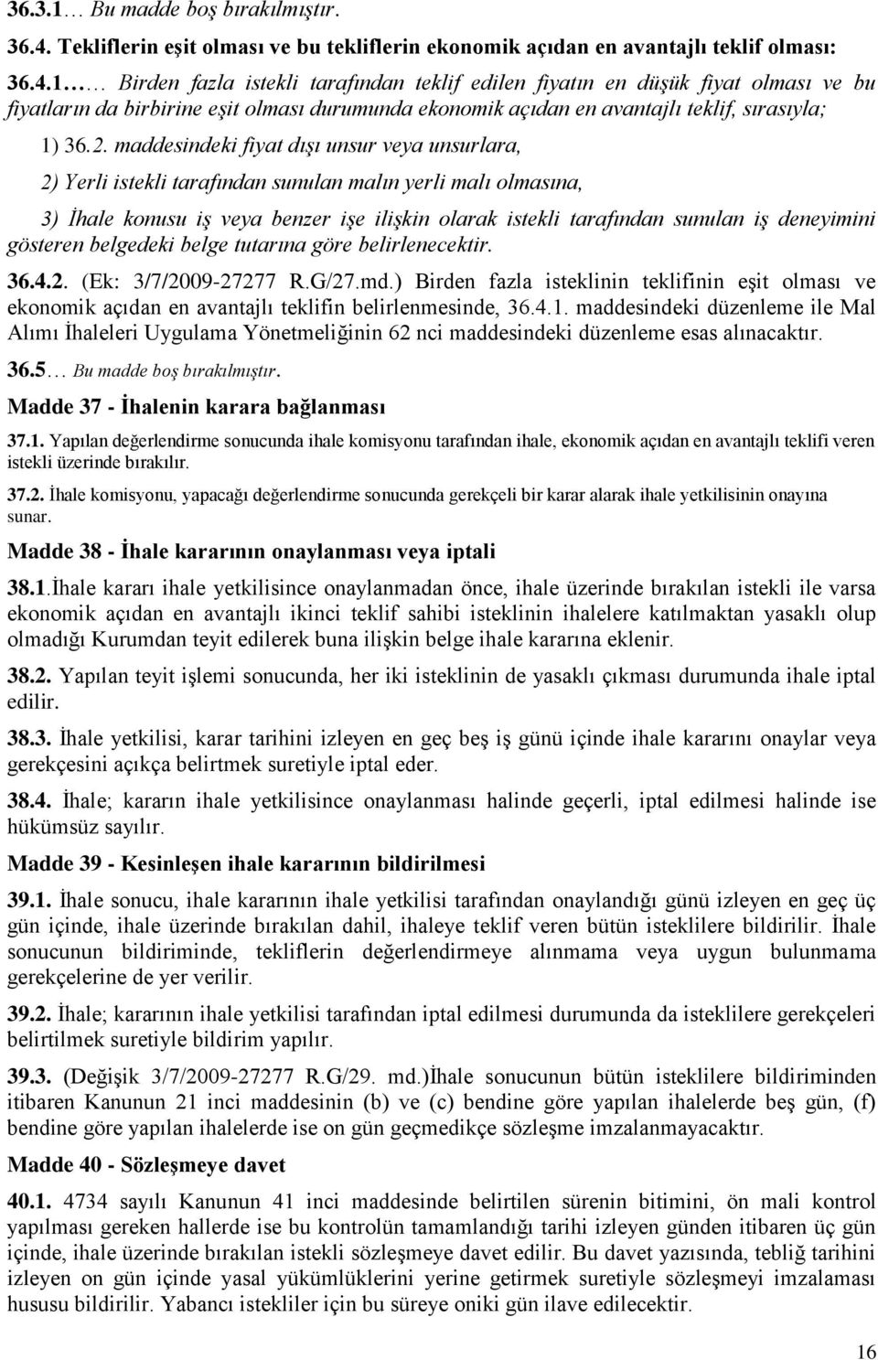 1 Birden fazla istekli tarafından teklif edilen fiyatın en düşük fiyat olması ve bu fiyatların da birbirine eşit olması durumunda ekonomik açıdan en avantajlı teklif, sırasıyla; 1) 36.2.