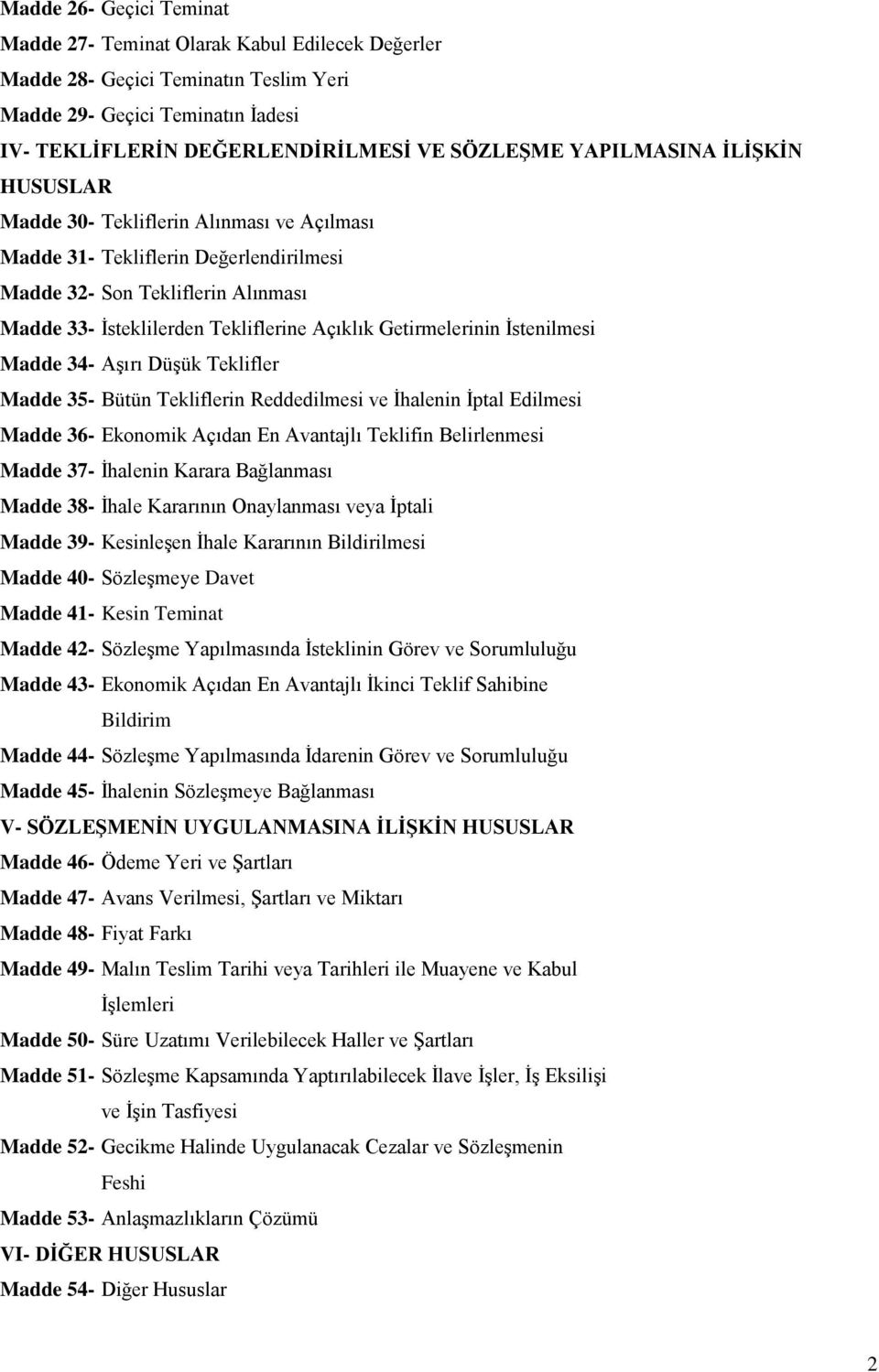 Getirmelerinin Ġstenilmesi Madde 34- AĢırı DüĢük Teklifler Madde 35- Bütün Tekliflerin Reddedilmesi ve Ġhalenin Ġptal Edilmesi Madde 36- Ekonomik Açıdan En Avantajlı Teklifin Belirlenmesi Madde 37-