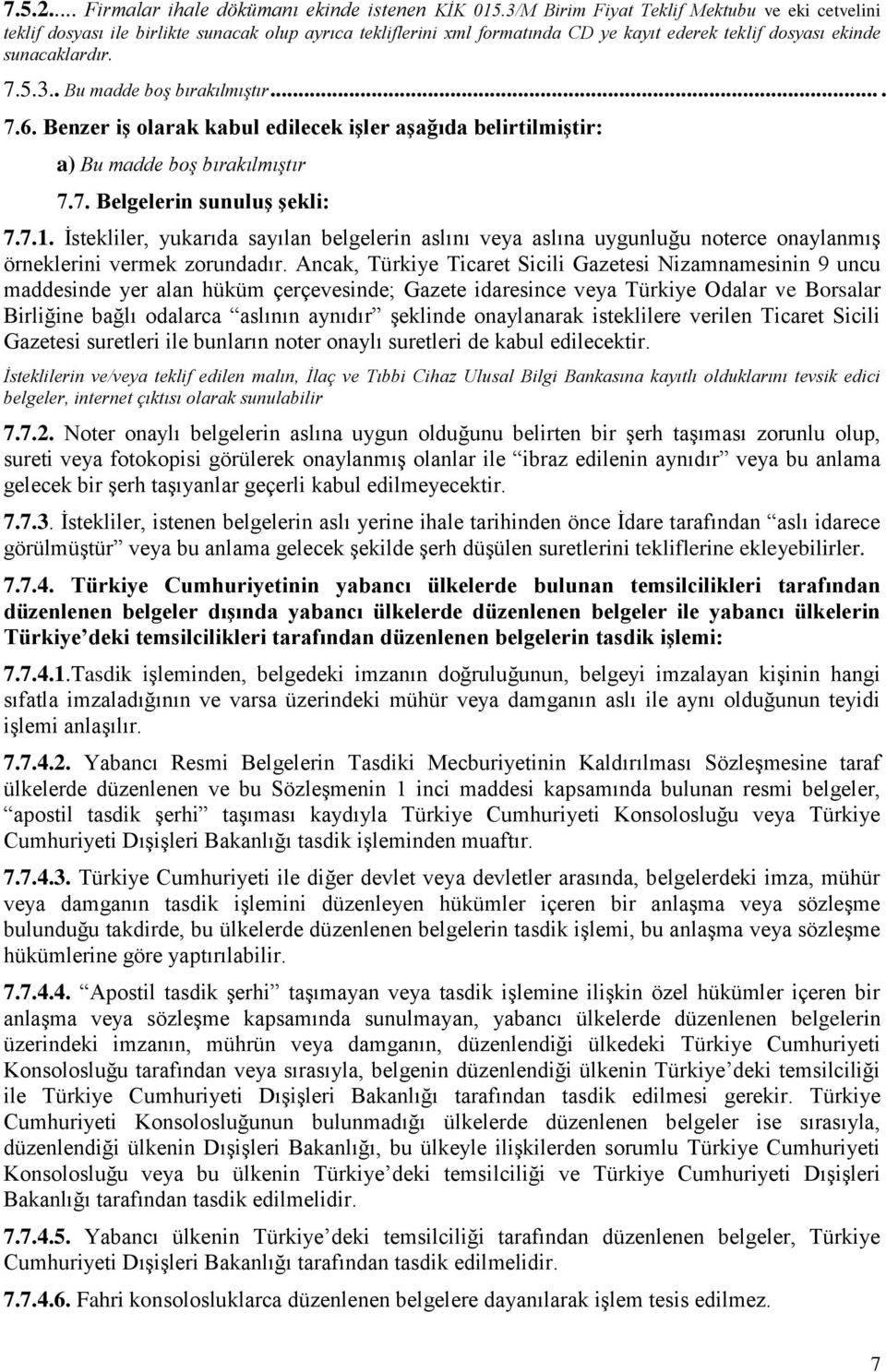 ... 7.6. Benzer iģ olarak kabul edilecek iģler aģağıda belirtilmiģtir: a) Bu madde boş bırakılmıştır 7.7. Belgelerin sunuluģ Ģekli: 7.7.1.