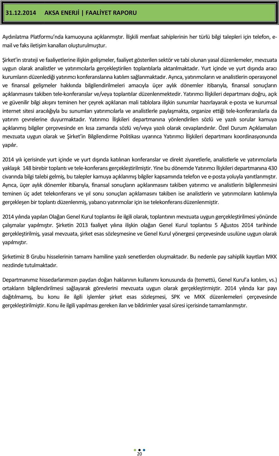 toplantılarla aktarılmaktadır. Yurt içinde ve yurt dışında aracı kurumların düzenlediği yatırımcı konferanslarına katılım sağlanmaktadır.