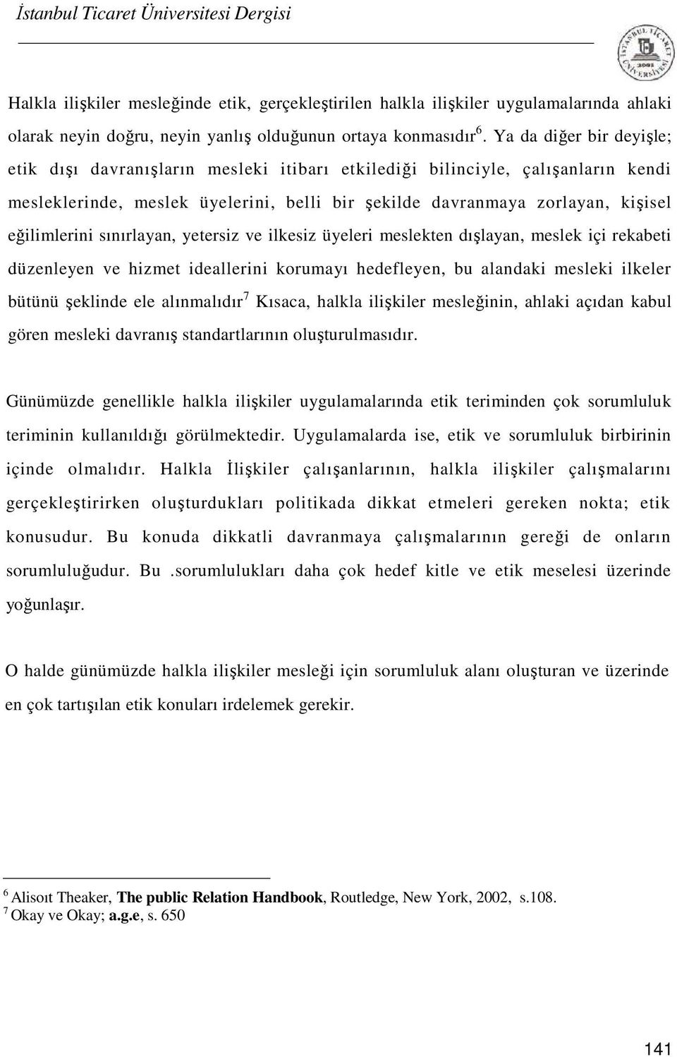 sınırlayan, yetersiz ve ilkesiz üyeleri meslekten dışlayan, meslek içi rekabeti düzenleyen ve hizmet ideallerini korumayı hedefleyen, bu alandaki mesleki ilkeler bütünü şeklinde ele alınmalıdır 7