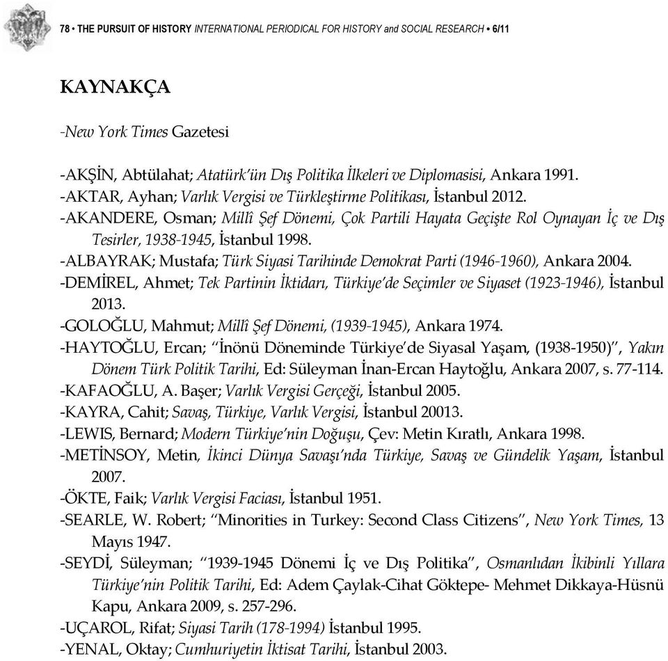 ALBAYRAK; Mustafa; Türk Siyasi Tarihinde Demokrat Parti (1946 1960), Ankara 2004. DEMİREL, Ahmet; Tek Partinin İktidarı, Türkiye de Seçimler ve Siyaset (1923 1946), İstanbul 2013.