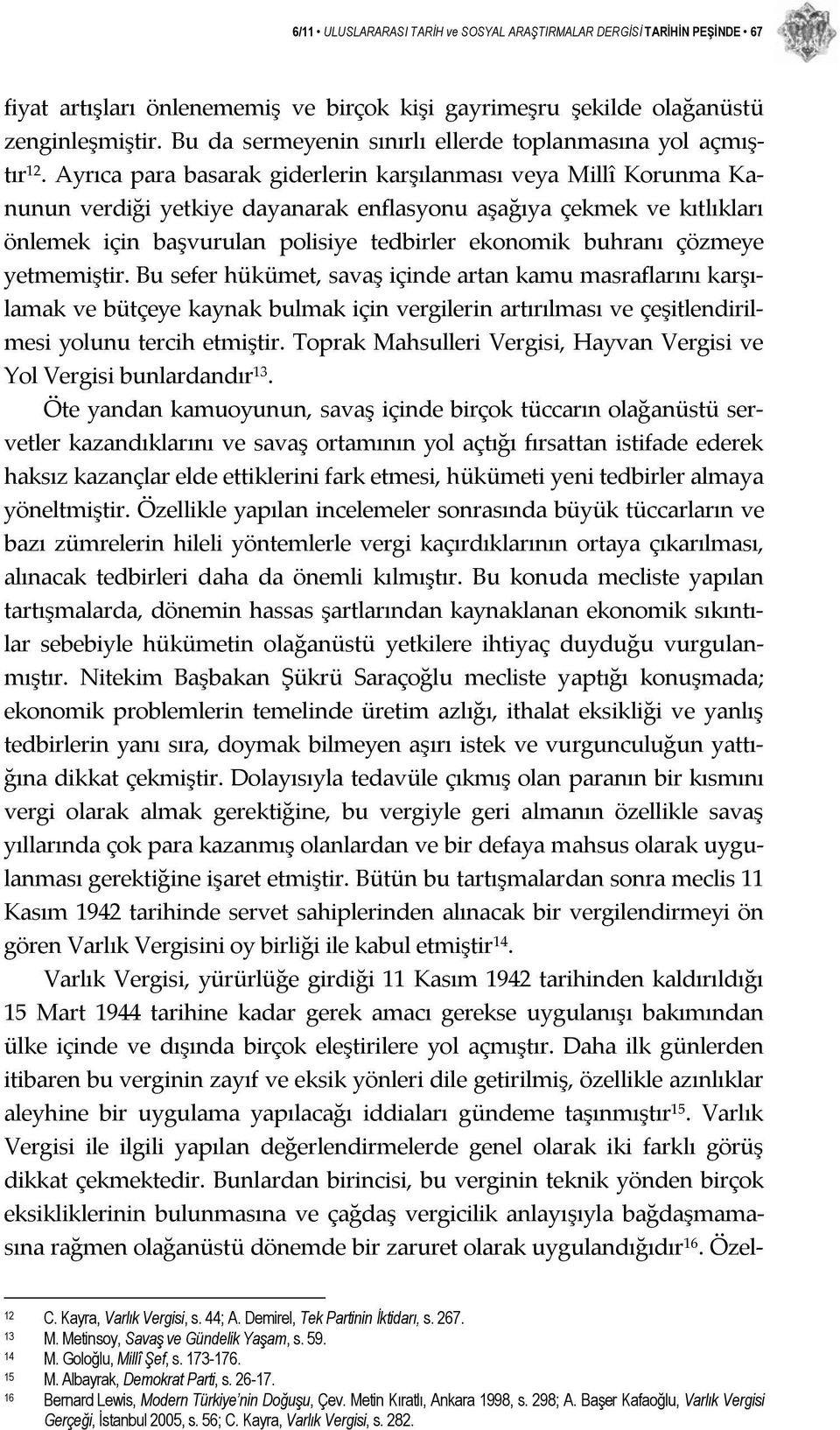 Ayrıca para basarak giderlerin karşılanması veya Millî Korunma Kanunun verdiği yetkiye dayanarak enflasyonu aşağıya çekmek ve kıtlıkları önlemek için başvurulan polisiye tedbirler ekonomik buhranı