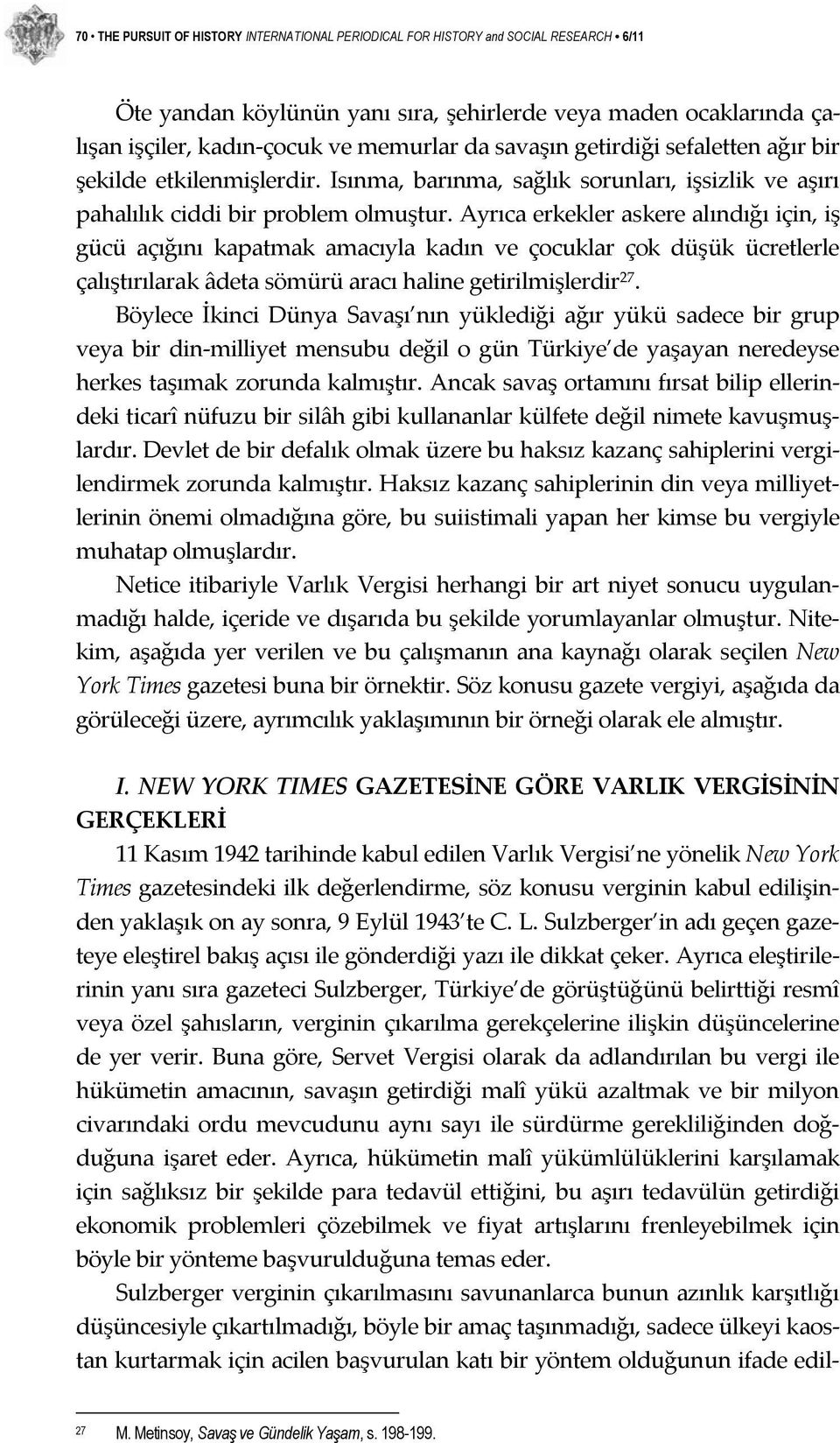 Ayrıca erkekler askere alındığı için, iş gücü açığını kapatmak amacıyla kadın ve çocuklar çok düşük ücretlerle çalıştırılarak âdeta sömürü aracı haline getirilmişlerdir 27.