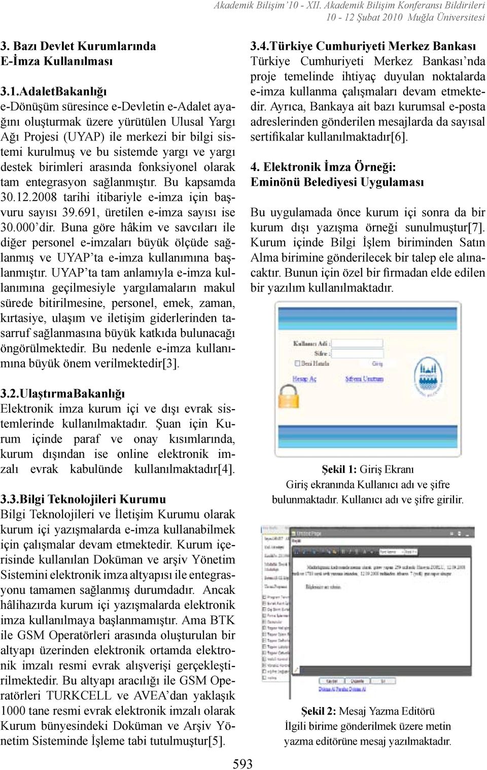 -12 Şubat 2010 Muğla Üniversitesi 3. Bazı Devlet Kurumlarında E-İmza Kullanılması 3.1.AdaletBakanlığı e-dönüşüm süresince e-devletin e-adalet ayağını oluşturmak üzere yürütülen Ulusal Yargı Ağı