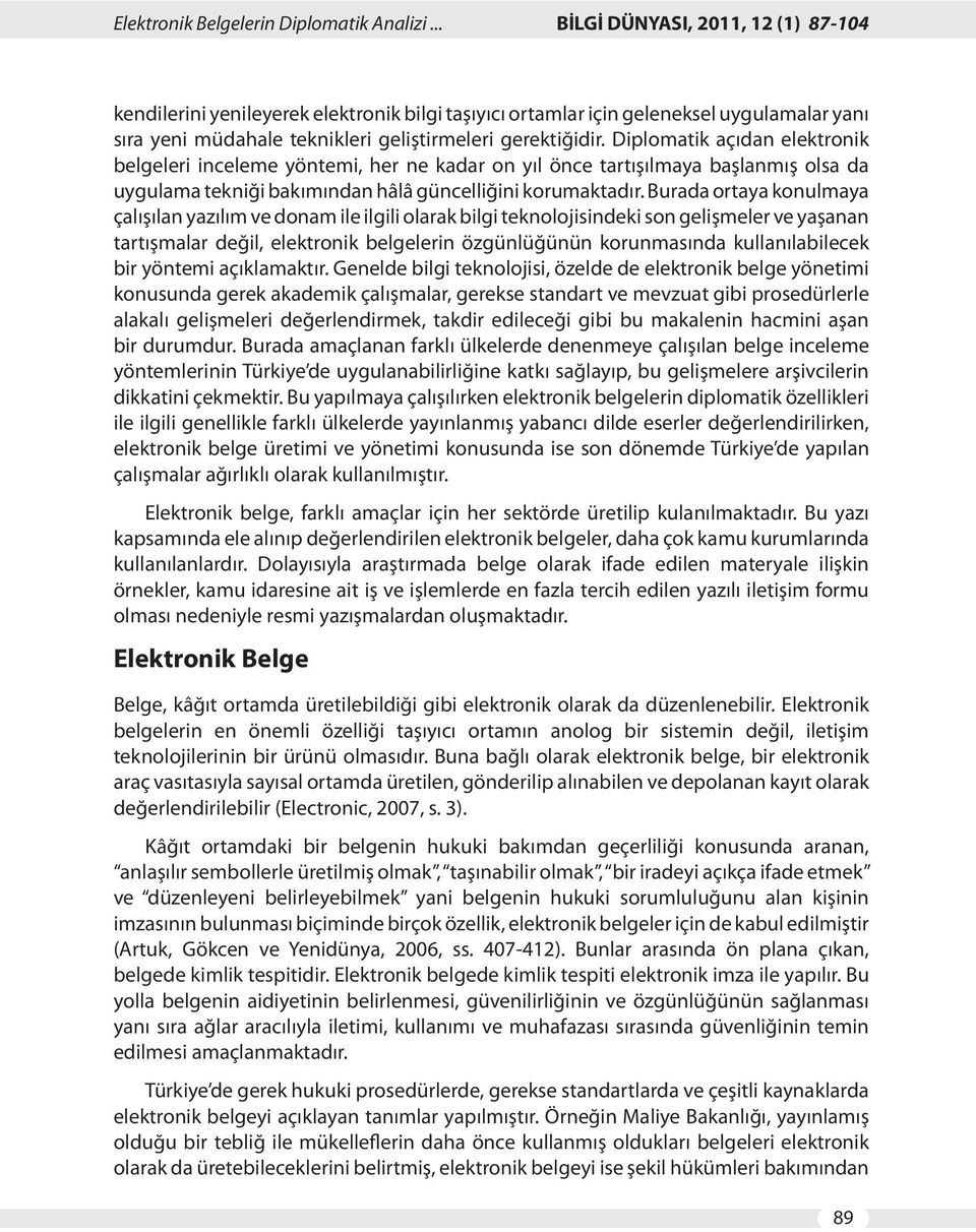 Diplomatik açıdan elektronik belgeleri inceleme yöntemi, her ne kadar on yıl önce tartışılmaya başlanmış olsa da uygulama tekniği bakımından hâlâ güncelliğini korumaktadır.